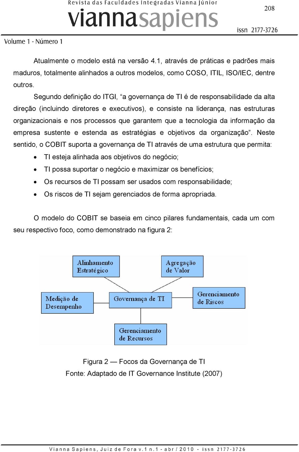 garantem que a tecnologia da informação da empresa sustente e estenda as estratégias e objetivos da organização.