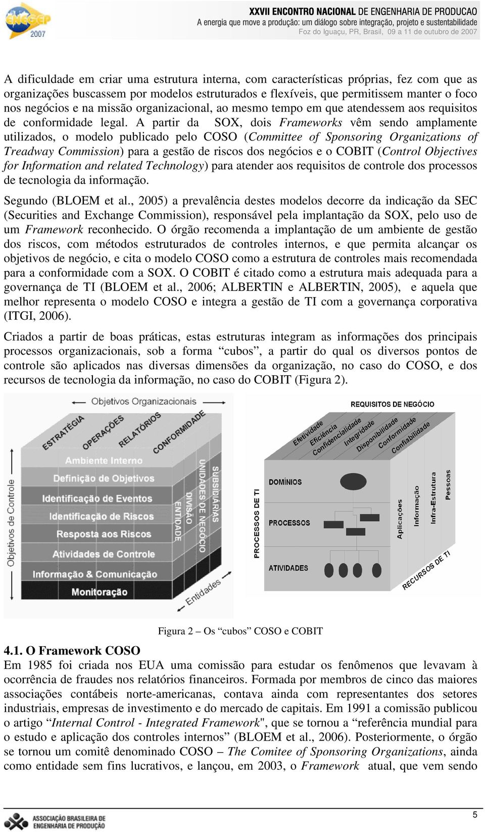 A partir da SOX, dois Frameworks vêm sendo amplamente utilizados, o modelo publicado pelo COSO (Committee of Sponsoring Organizations of Treadway Commission) para a gestão de riscos dos negócios e o