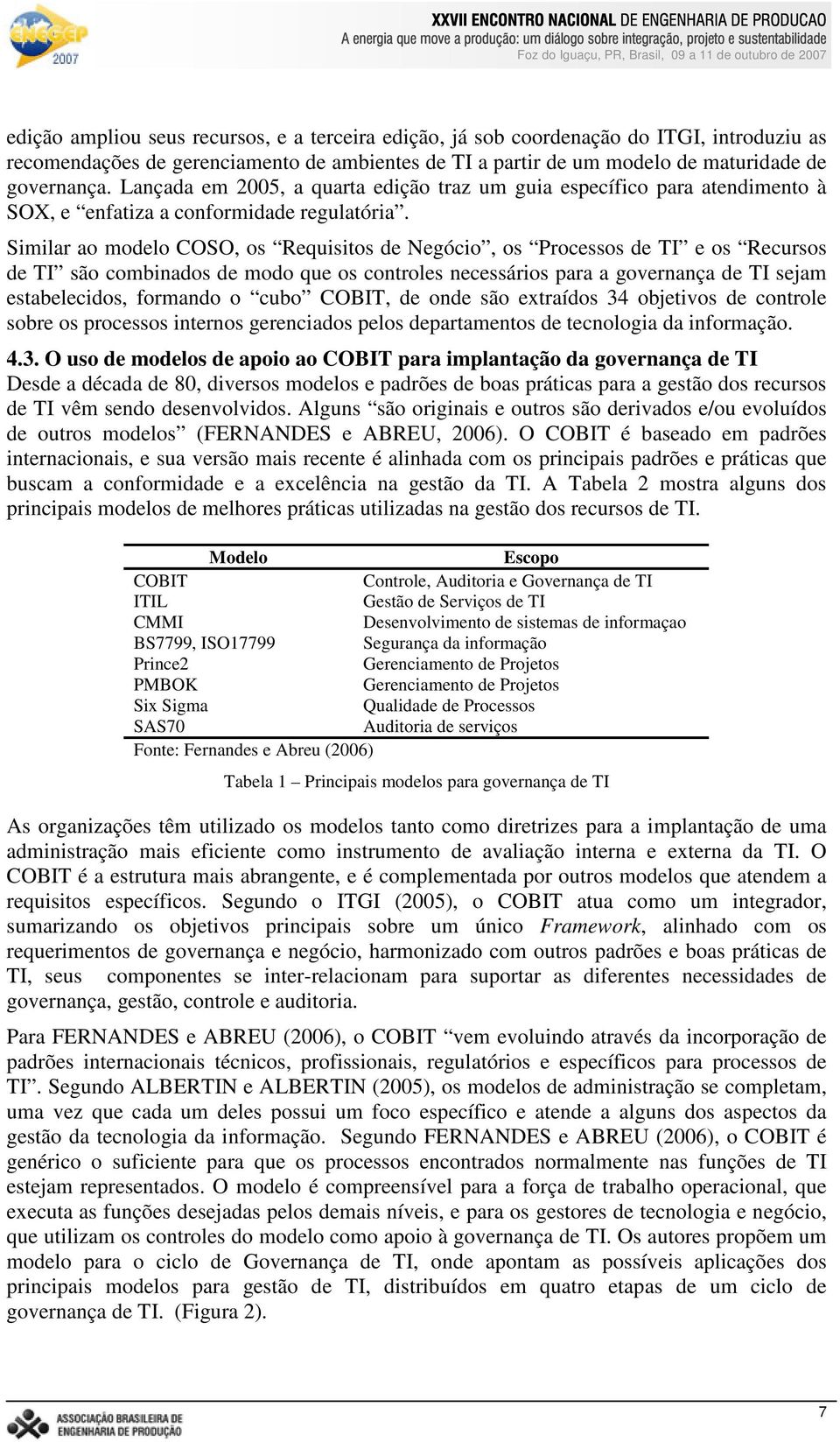 Similar ao modelo COSO, os Requisitos de Negócio, os Processos de TI e os Recursos de TI são combinados de modo que os controles necessários para a governança de TI sejam estabelecidos, formando o