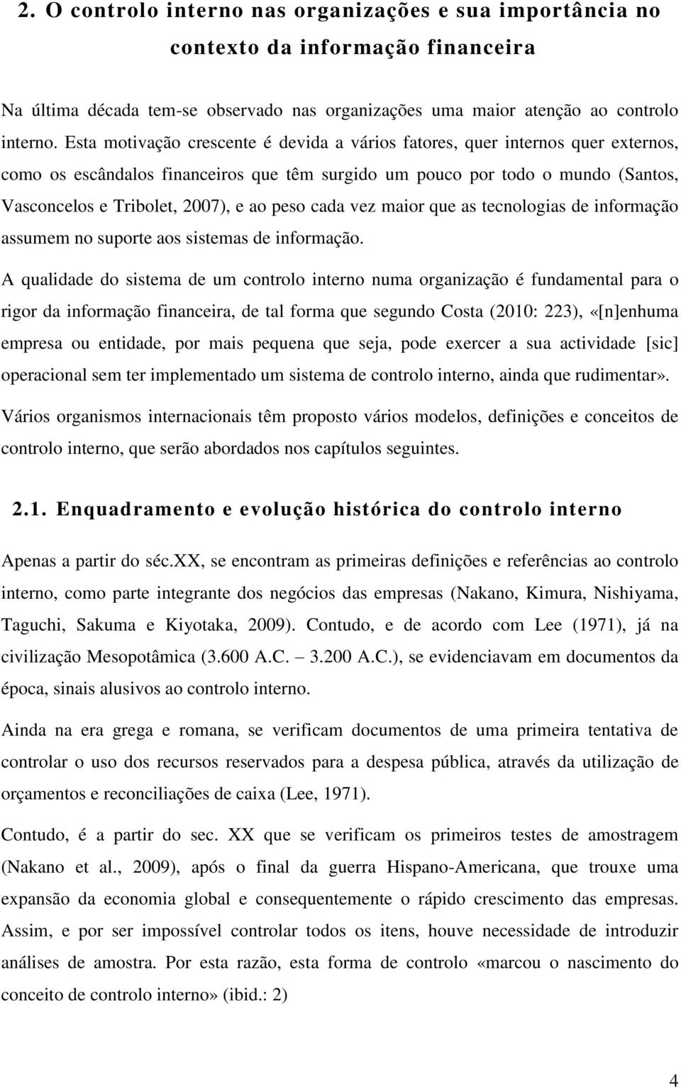 peso cada vez maior que as tecnologias de informação assumem no suporte aos sistemas de informação.