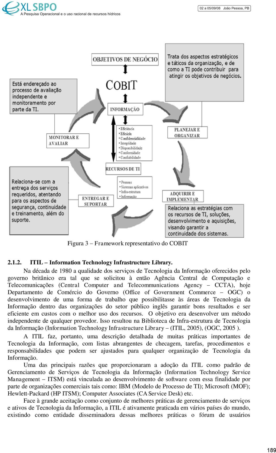 Computer and Telecommunications Agency CCTA), hoje Departamento de Comércio do Governo (Office of Government Commerce OGC) o desenvolvimento de uma forma de trabalho que possibilitasse às áreas de