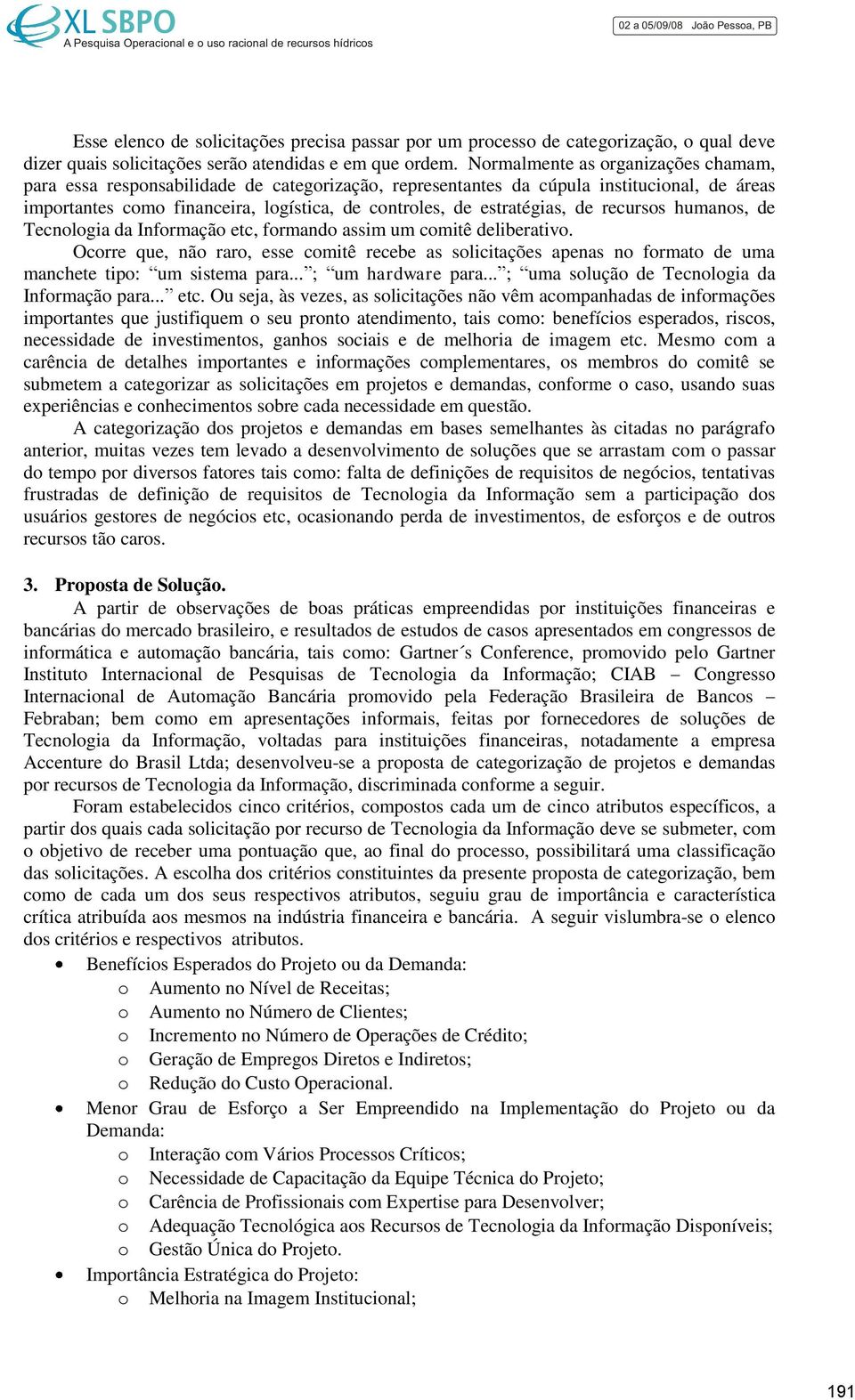 de recursos humanos, de Tecnologia da Informação etc, formando assim um comitê deliberativo.