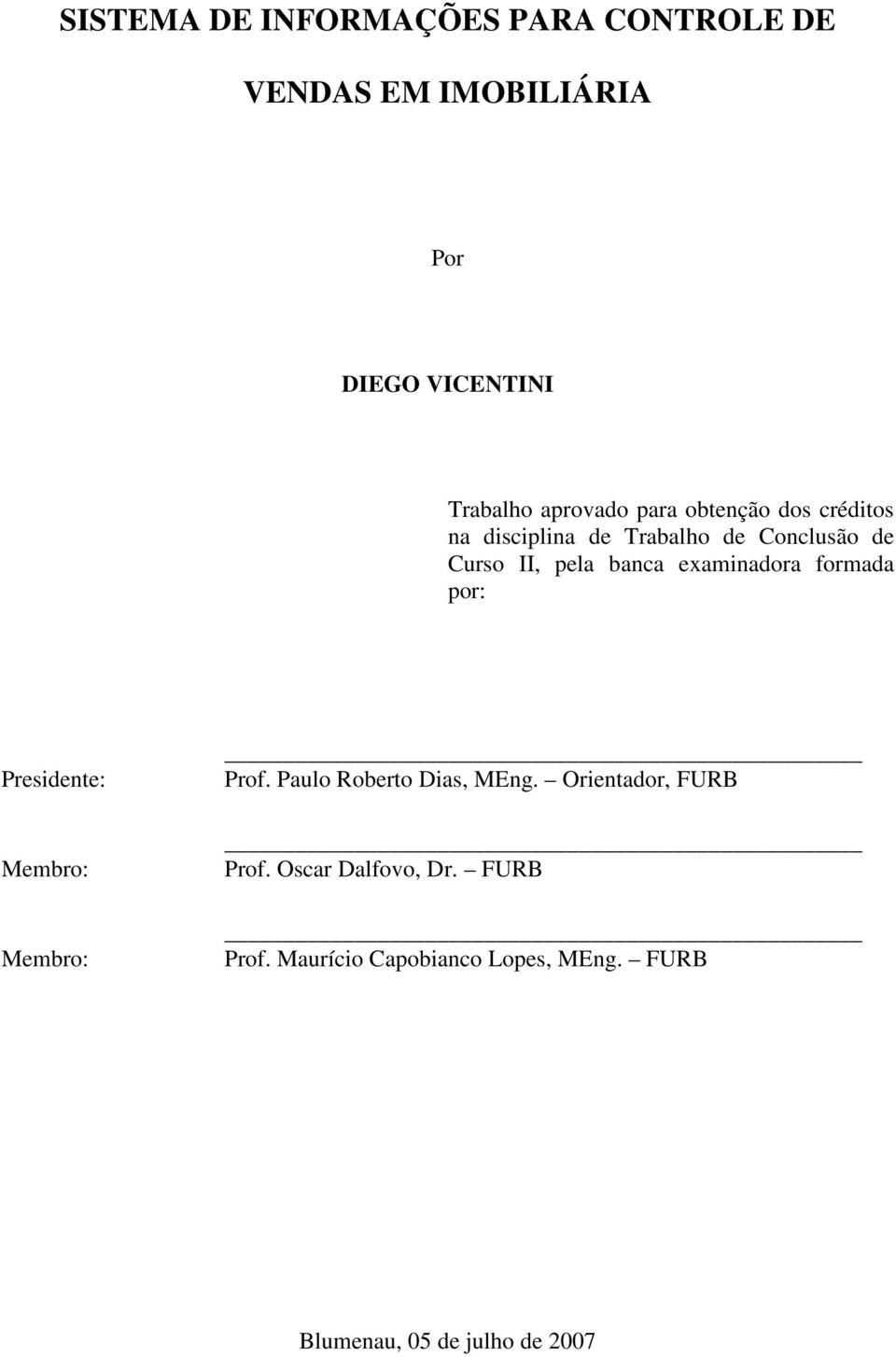 examinadora formada por: Presidente: Membro: Membro: Prof. Paulo Roberto Dias, MEng.