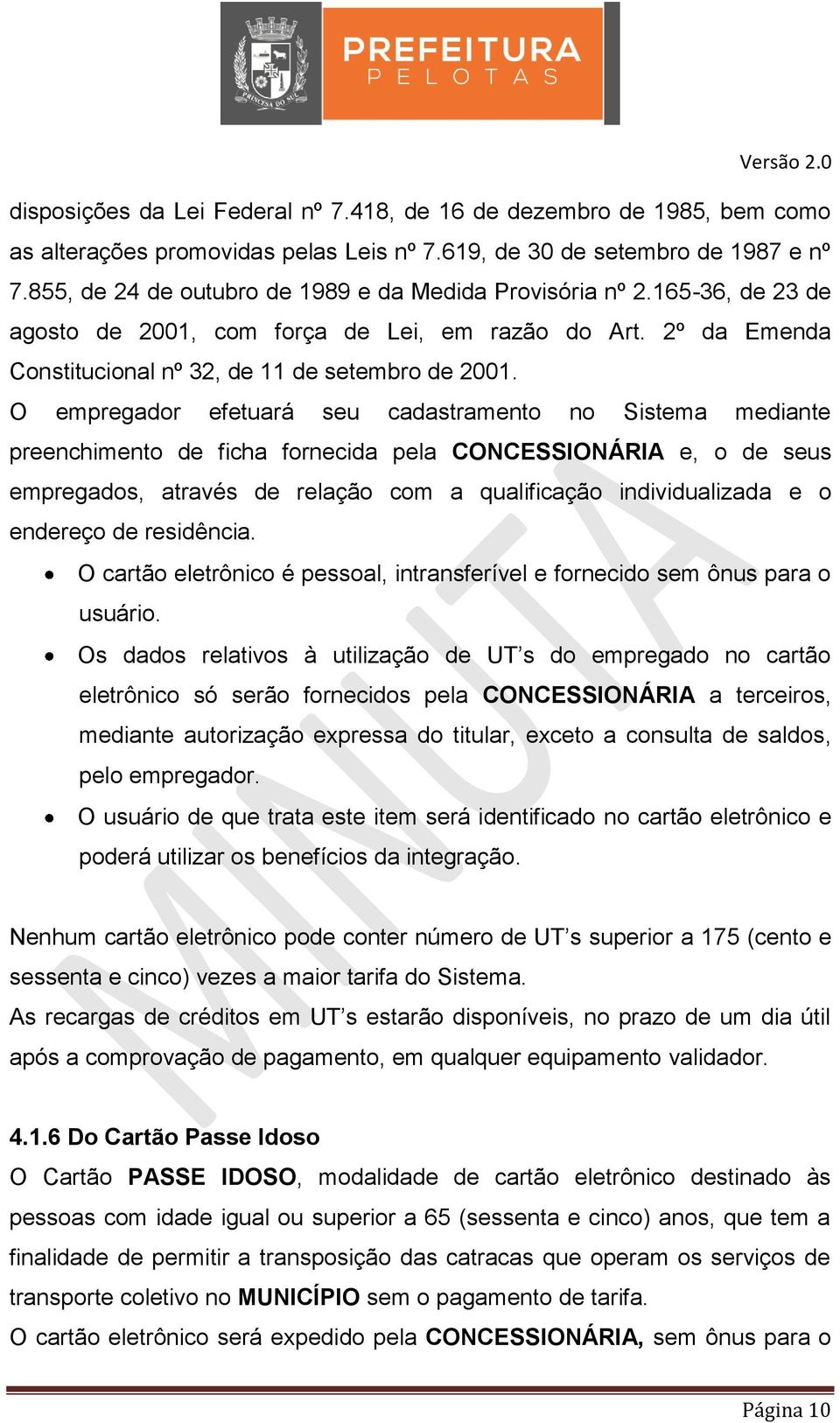 O empregador efetuará seu cadastramento no Sistema mediante preenchimento de ficha fornecida pela CONCESSIONÁRIA e, o de seus empregados, através de relação com a qualificação individualizada e o