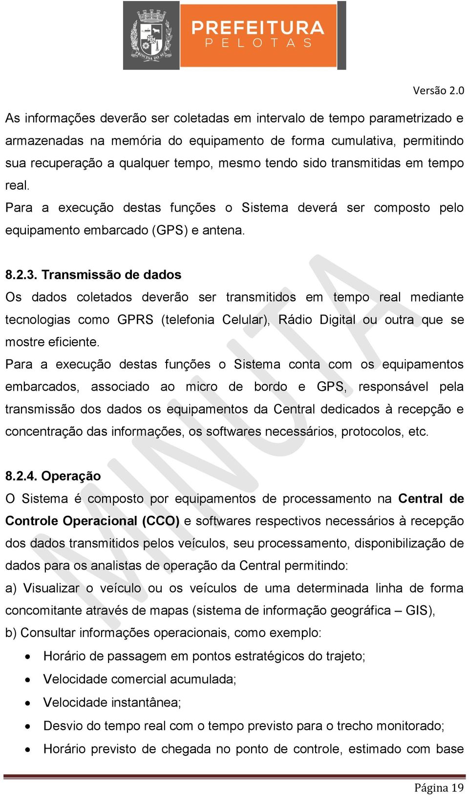 Transmissão de dados Os dados coletados deverão ser transmitidos em tempo real mediante tecnologias como GPRS (telefonia Celular), Rádio Digital ou outra que se mostre eficiente.