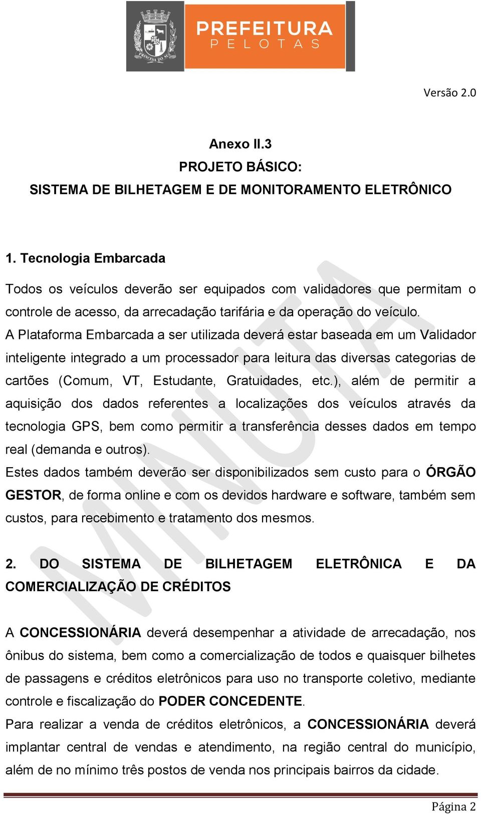 A Plataforma Embarcada a ser utilizada deverá estar baseada em um Validador inteligente integrado a um processador para leitura das diversas categorias de cartões (Comum, VT, Estudante, Gratuidades,