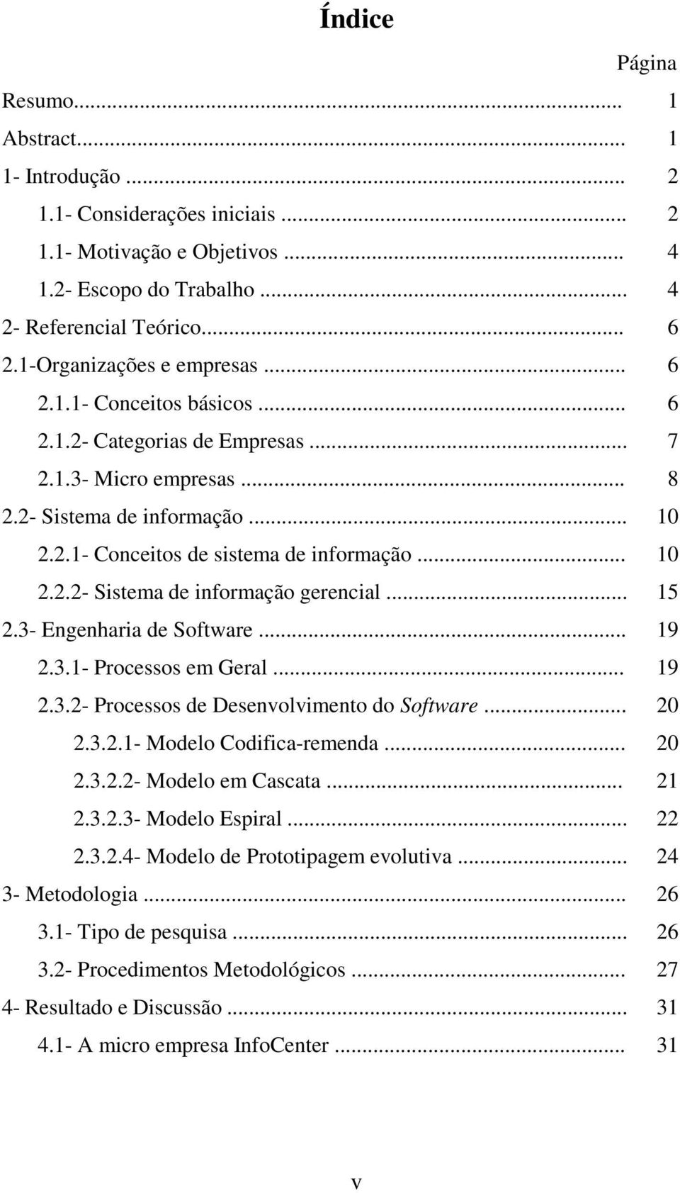 .. 10 2.2.2- Sistema de informação gerencial... 15 2.3- Engenharia de Software... 19 2.3.1- Processos em Geral... 19 2.3.2- Processos de Desenvolvimento do Software... 20 2.3.2.1- Modelo Codifica-remenda.