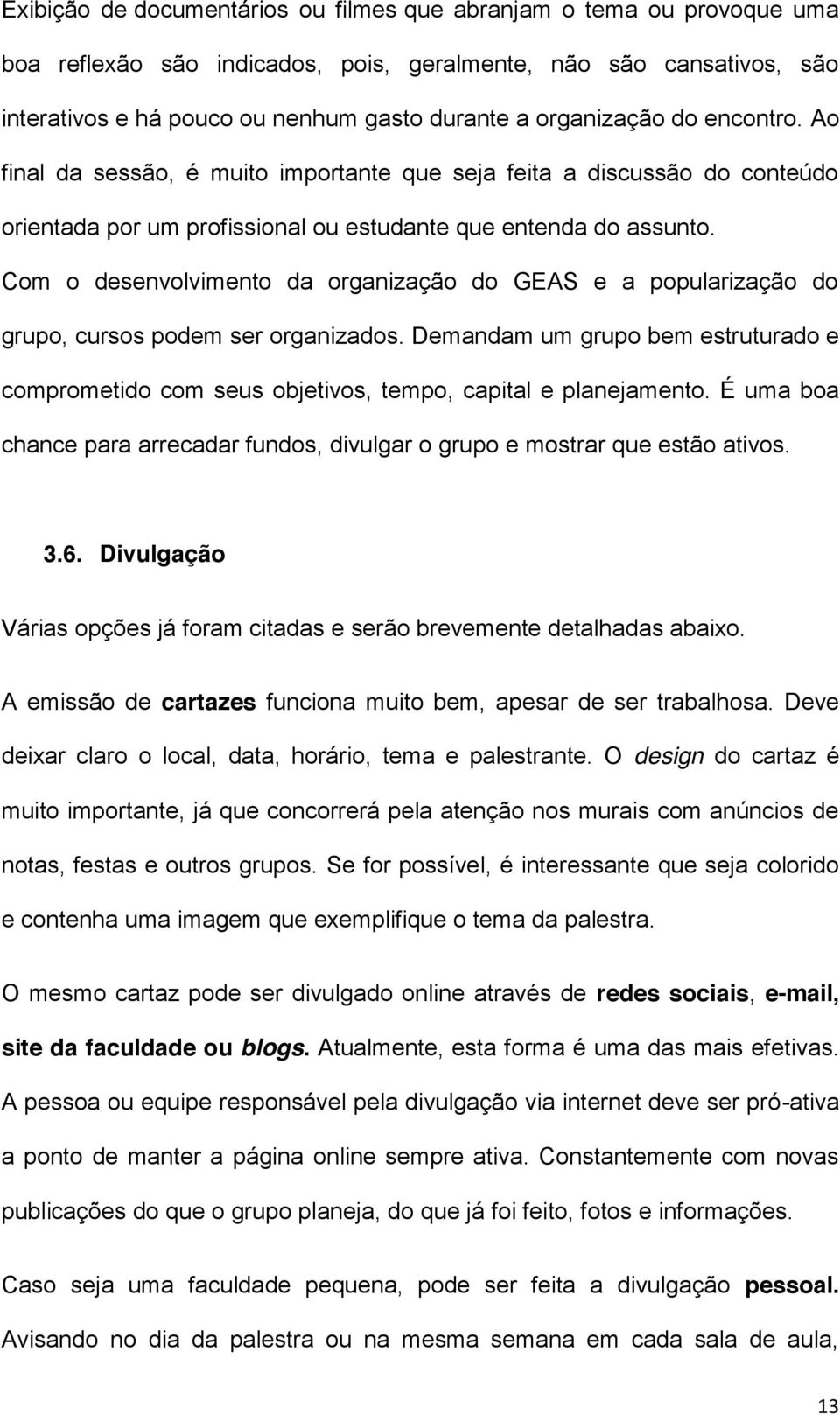 Com o desenvolvimento da organização do GEAS e a popularização do grupo, cursos podem ser organizados.