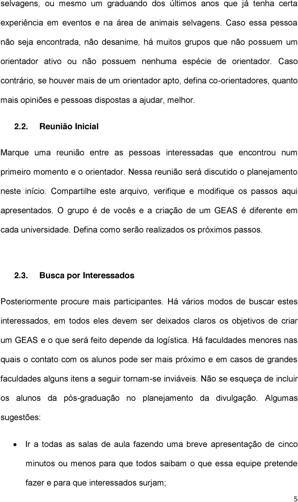 Caso contrário, se houver mais de um orientador apto, defina co-orientadores, quanto mais opiniões e pessoas dispostas a ajudar, melhor. 2.