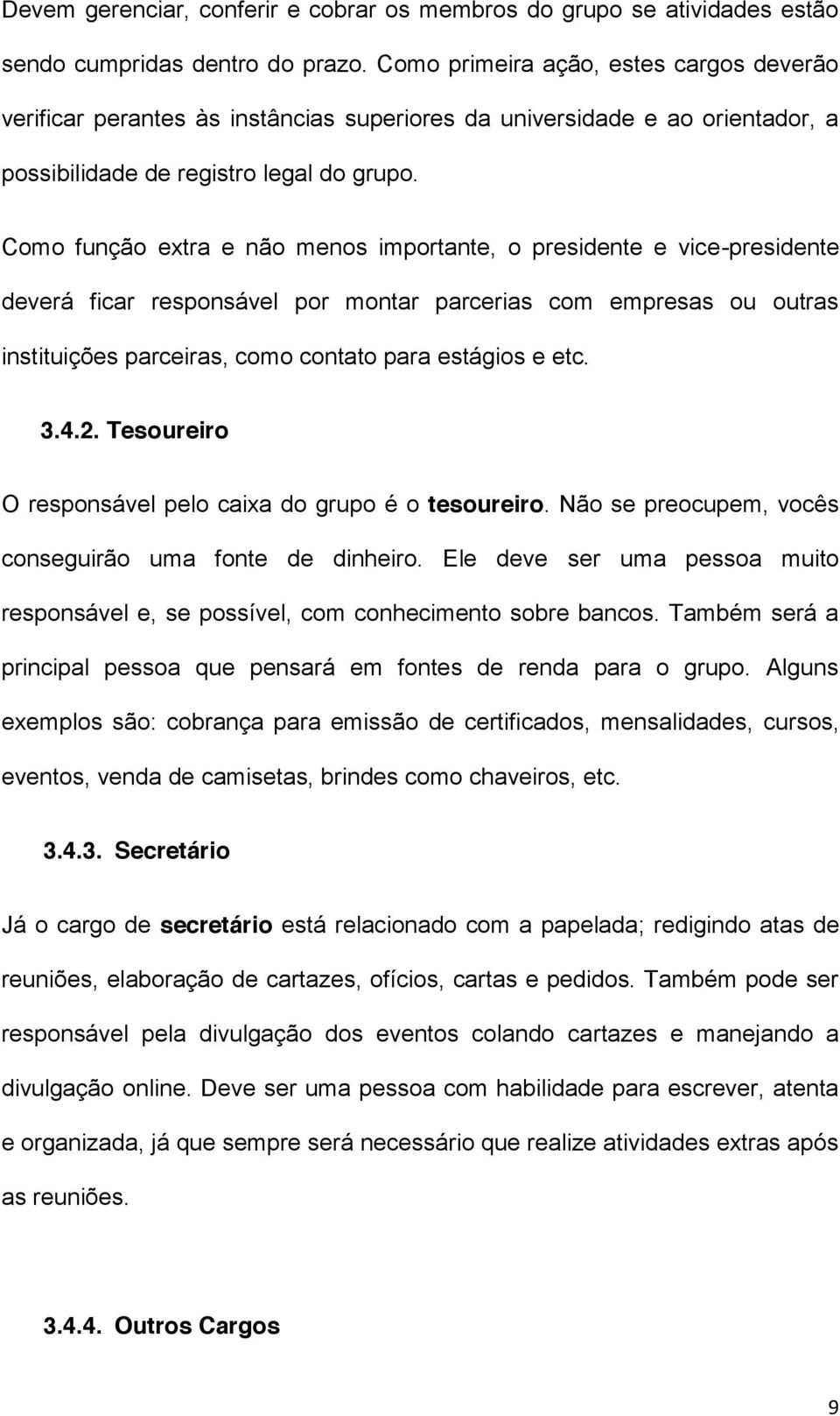 Como função extra e não menos importante, o presidente e vice-presidente deverá ficar responsável por montar parcerias com empresas ou outras instituições parceiras, como contato para estágios e etc.