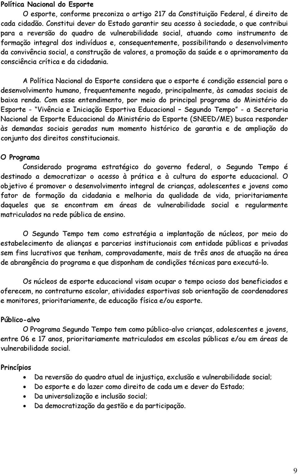 consequentemente, possibilitando o desenvolvimento da convivência social, a construção de valores, a promoção da saúde e o aprimoramento da consciência crítica e da cidadania.