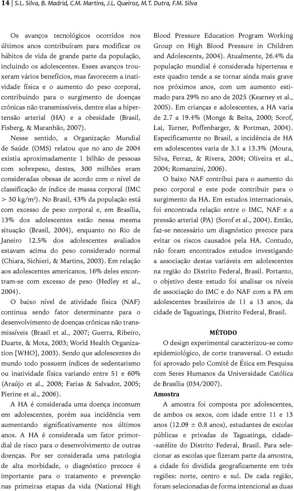 hipertensão arterial (HA) e a obesidade (Brasil, Fisberg, & Maranhão, 2007).