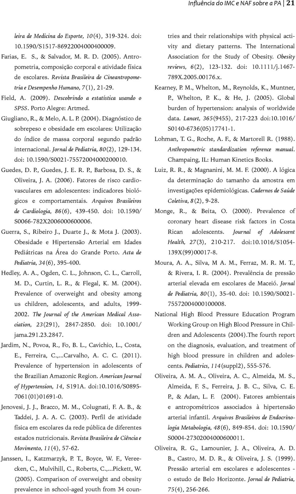 Porto Alegre: Artmed. Giugliano, R., & Melo, A. L. P. (2004). Diagnóstico de sobrepeso e obesidade em escolares: Utilização do índice de massa corporal segundo padrão internacional.