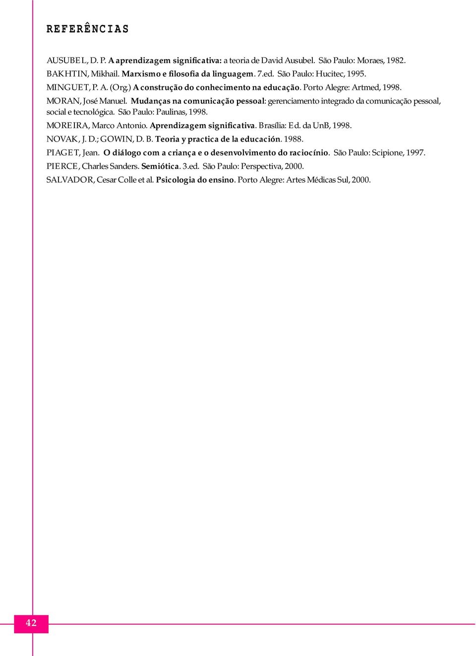 Mudanças na comunicação pessoal: gerenciamento integrado da comunicação pessoal, social e tecnológica. São Paulo: Paulinas, 1998. MOREIRA, Marco Antonio. Aprendizagem significativa. Brasília: Ed.