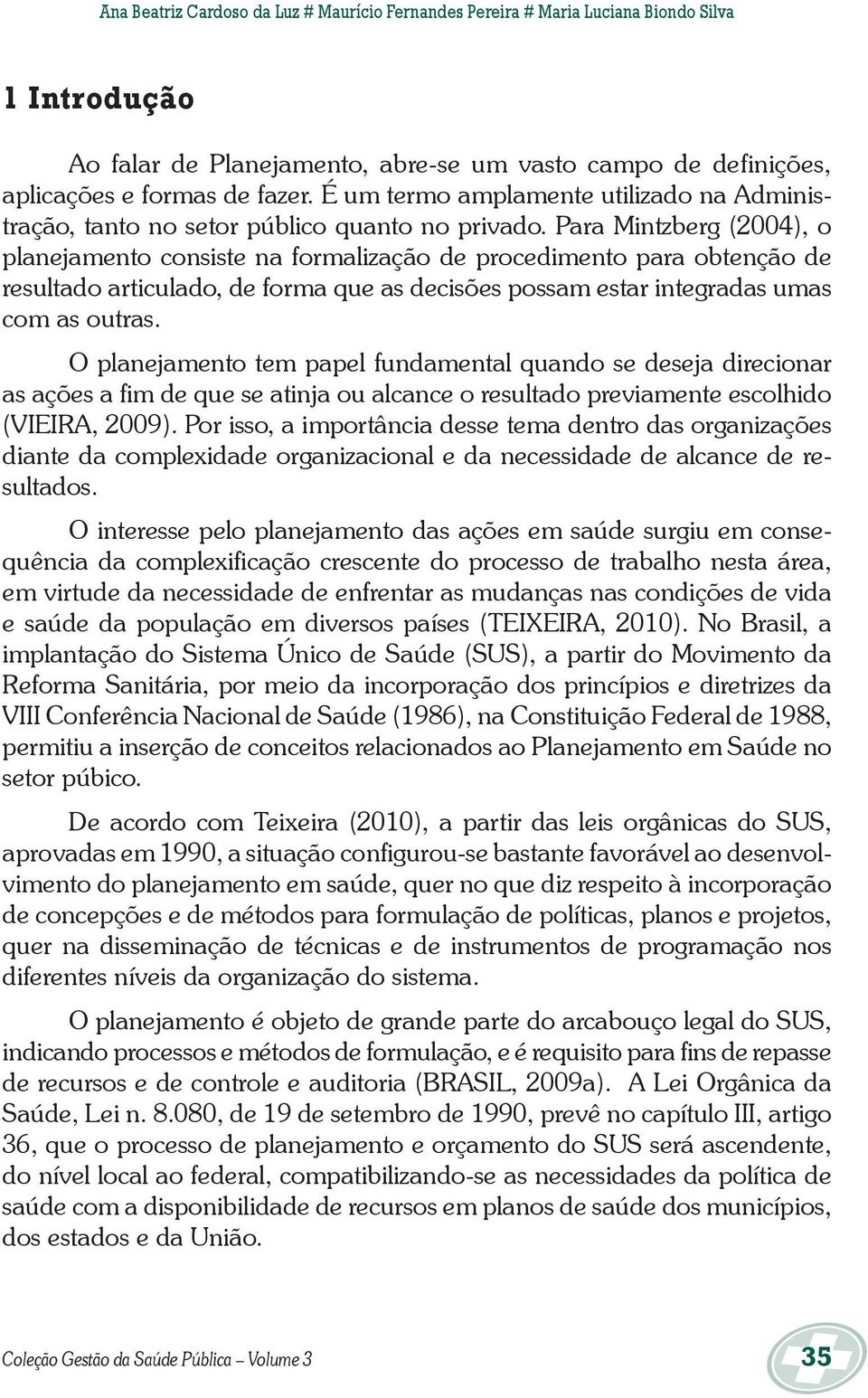 Para Mintzberg (2004), o planejamento consiste na formalização de procedimento para obtenção de resultado articulado, de forma que as decisões possam estar integradas umas com as outras.