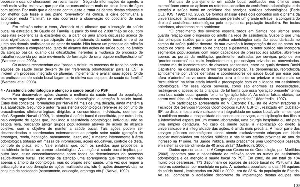 observação do cotidiano de seus integrantes. Em reflexão sobre o tema, Werneck et al afirmam que a inserção da saúde bucal na estratégia de Saúde da Família a partir do final de 2.