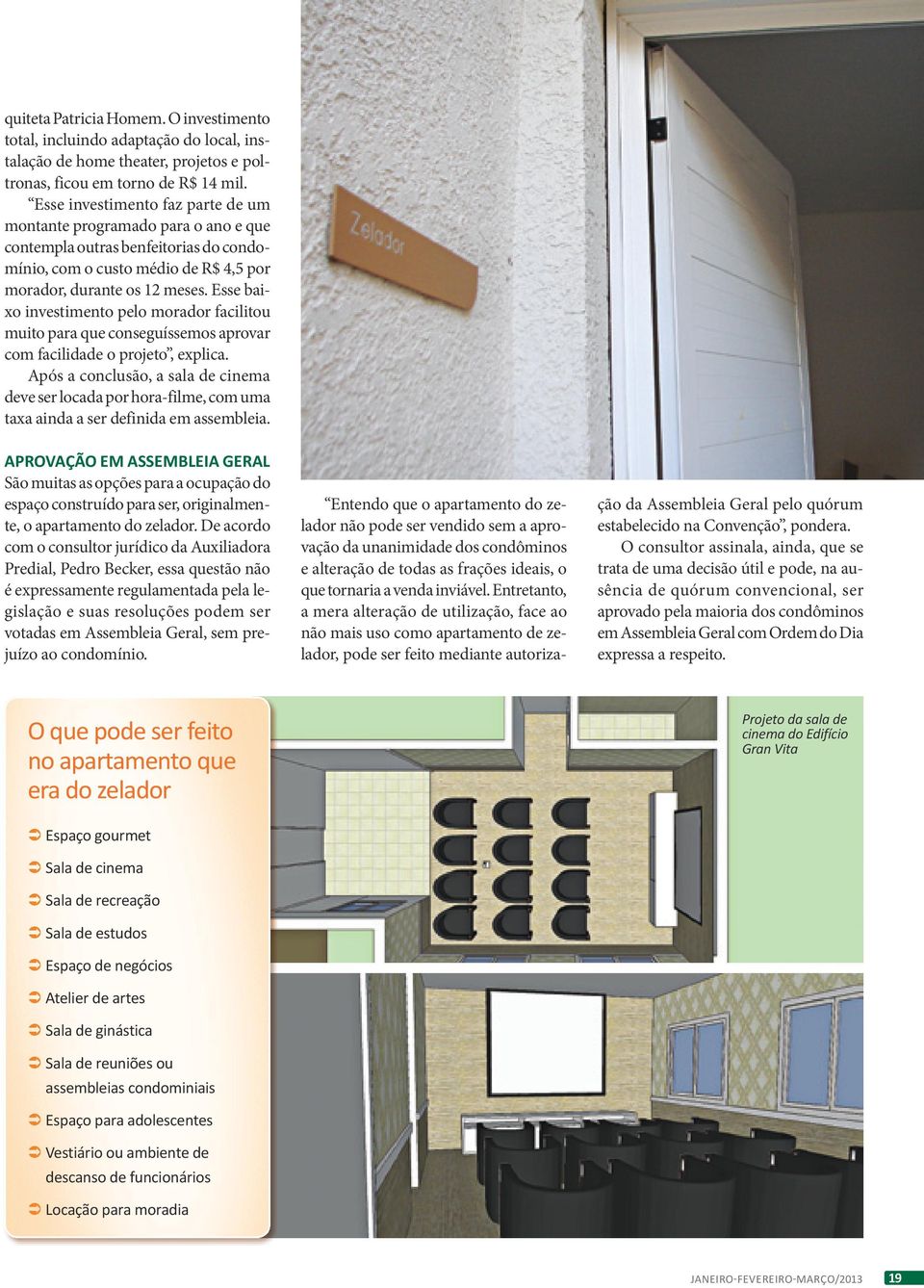 Esse baixo investimento pelo morador facilitou muito para que conseguíssemos aprovar com facilidade o projeto, explica.