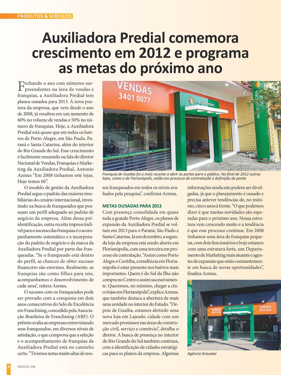 Predial tem planos ousados para 2013. A nova postura da empresa, que vem desde o ano de 2008, já resultou em um aumento de 60% no volume de vendas e 50% no número de franquias.