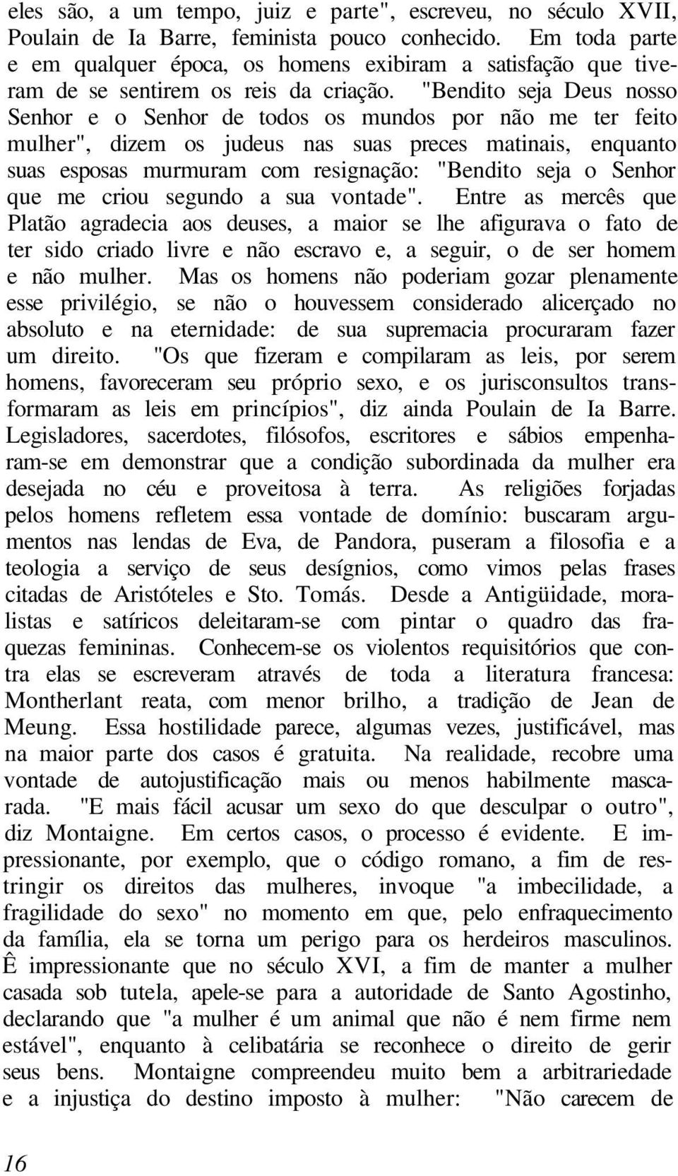 "Bendito seja Deus nosso Senhor e o Senhor de todos os mundos por não me ter feito mulher", dizem os judeus nas suas preces matinais, enquanto suas esposas murmuram com resignação: "Bendito seja o