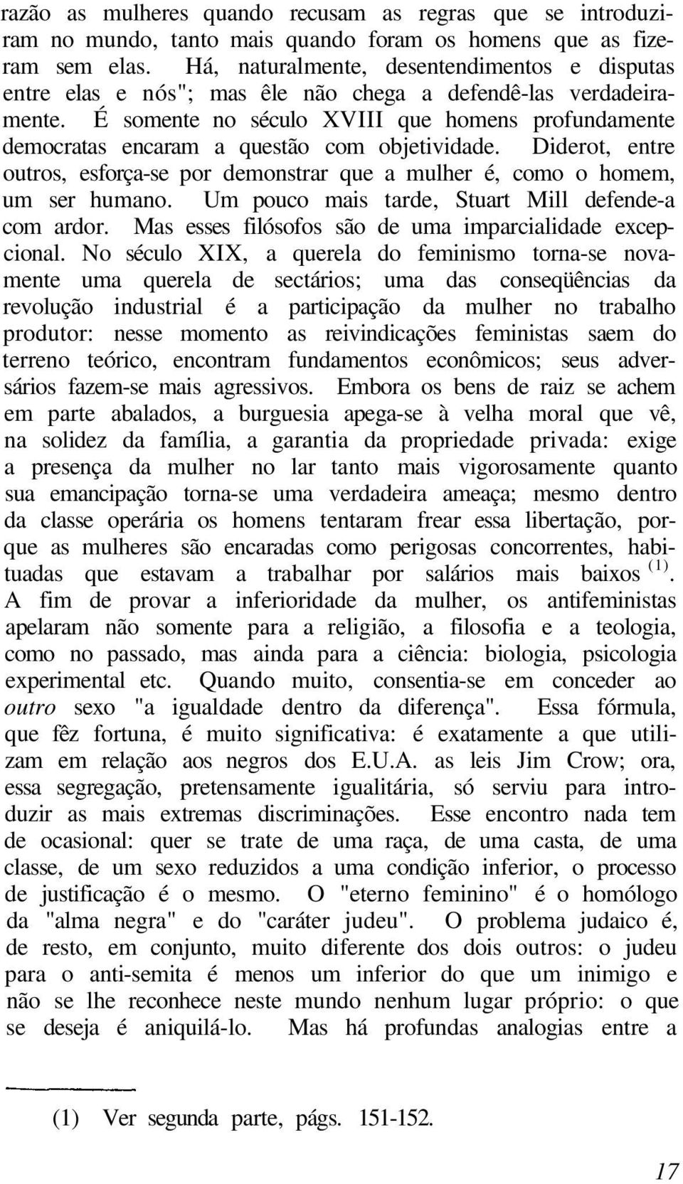 É somente no século XVIII que homens profundamente democratas encaram a questão com objetividade. Diderot, entre outros, esforça-se por demonstrar que a mulher é, como o homem, um ser humano.