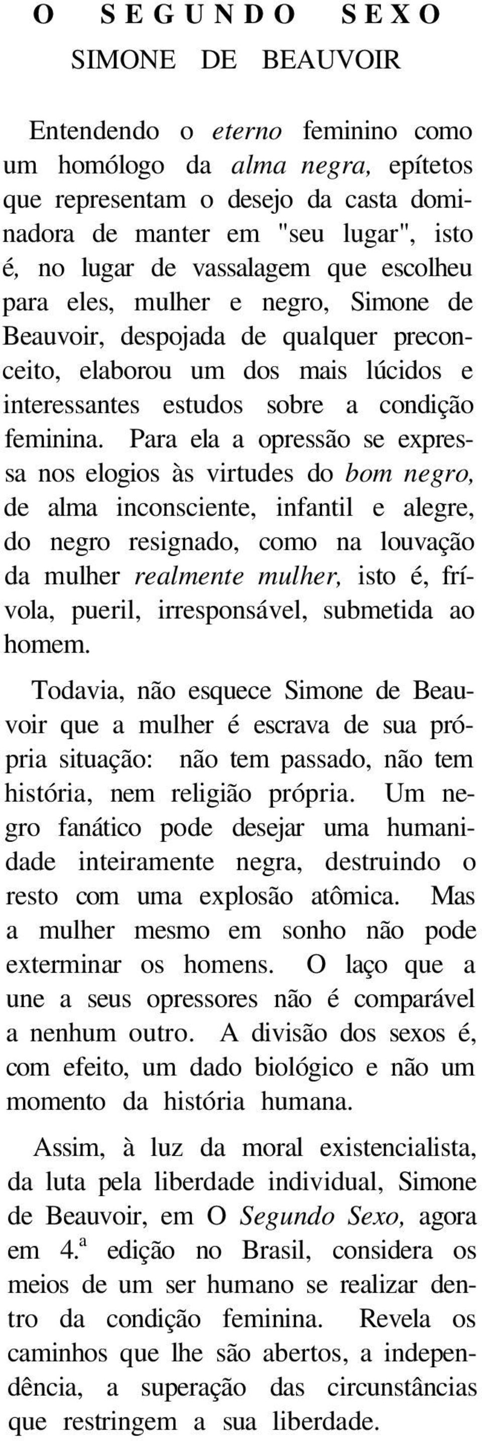 Para ela a opressão se expressa nos elogios às virtudes do bom negro, de alma inconsciente, infantil e alegre, do negro resignado, como na louvação da mulher realmente mulher, isto é, frívola,