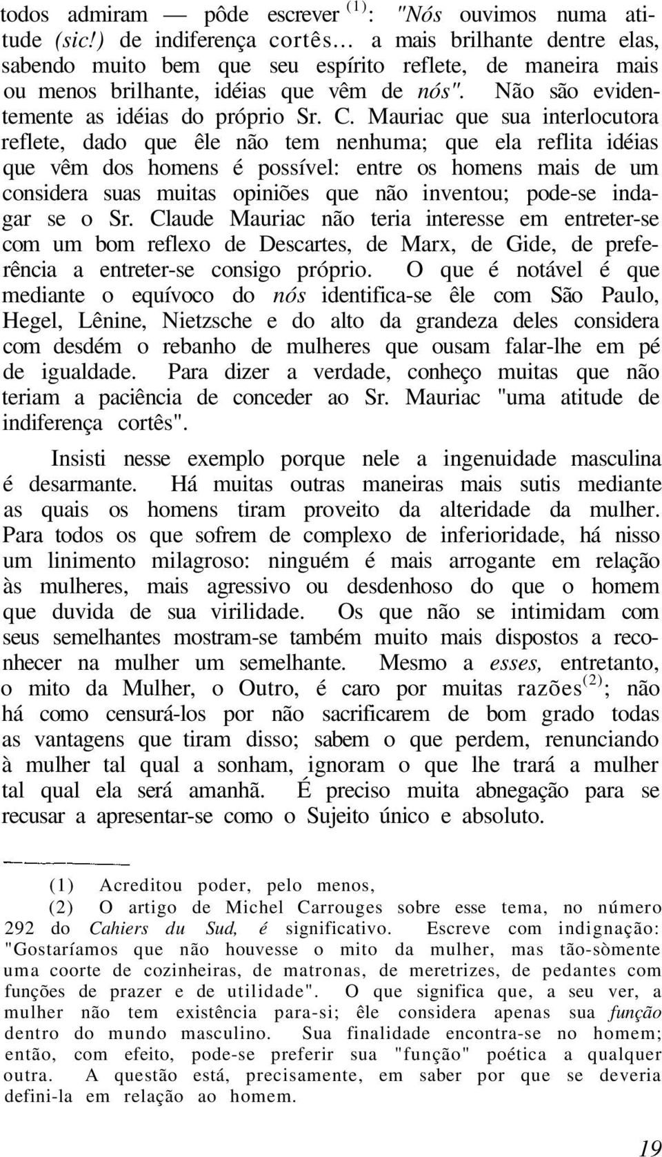 Mauriac que sua interlocutora reflete, dado que êle não tem nenhuma; que ela reflita idéias que vêm dos homens é possível: entre os homens mais de um considera suas muitas opiniões que não inventou;