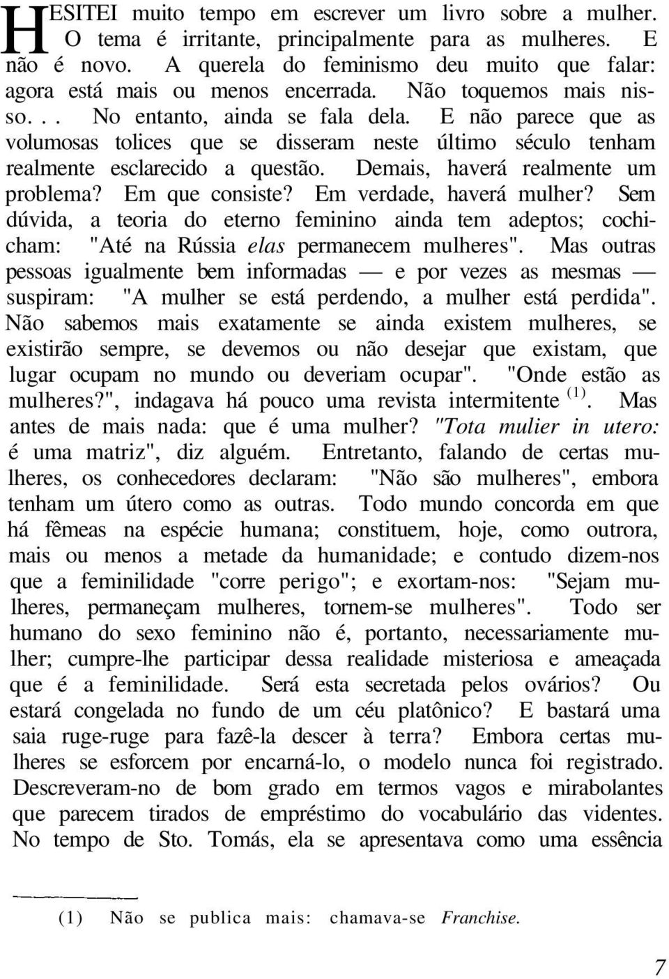 E não parece que as volumosas tolices que se disseram neste último século tenham realmente esclarecido a questão. Demais, haverá realmente um problema? Em que consiste? Em verdade, haverá mulher?