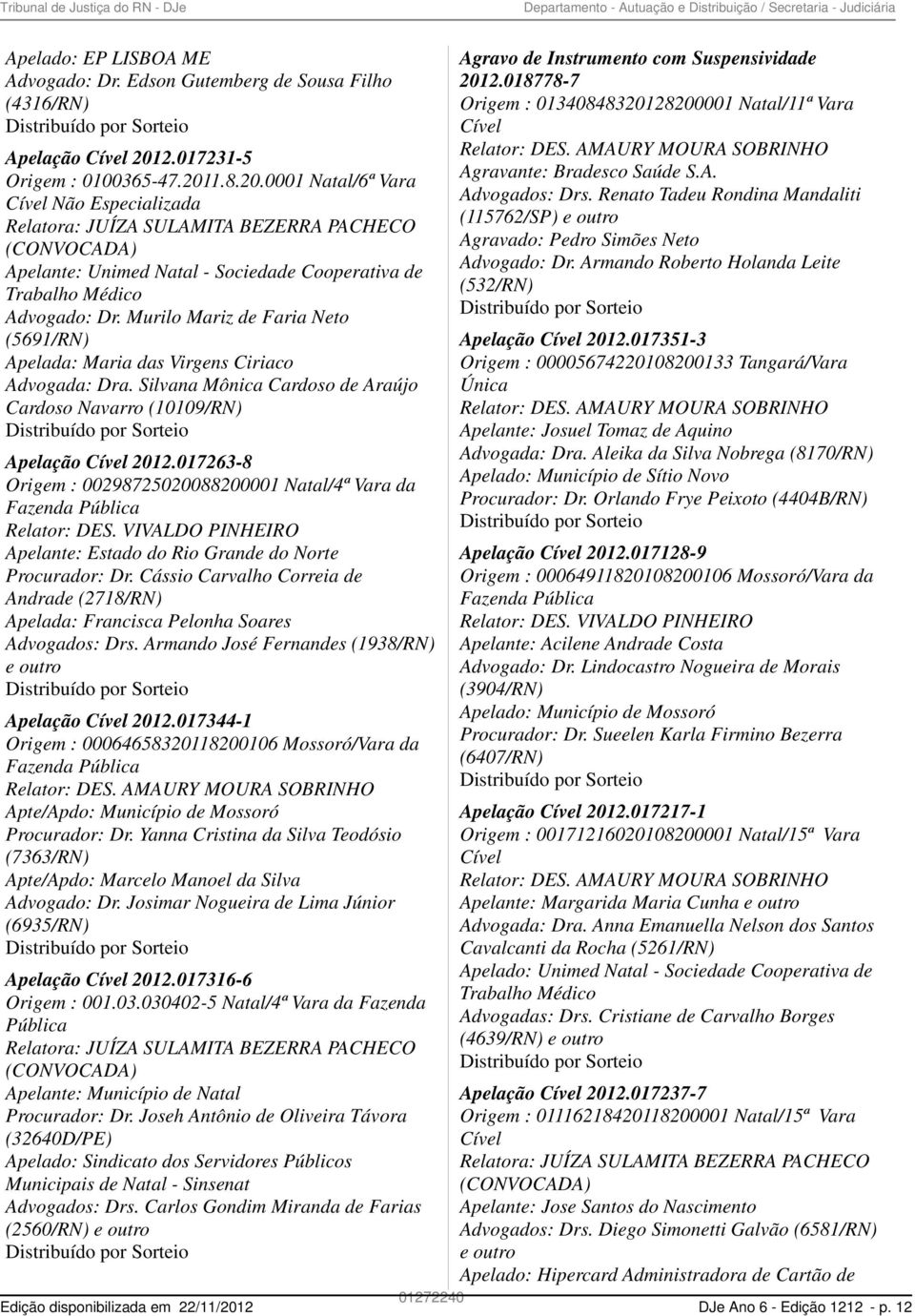 Murilo Mariz de Faria Neto (5691/RN) Apelada: Maria das Virgens Ciriaco Advogada: Dra. Silvana Mônica Cardoso de Araújo Cardoso Navarro (10109/RN) Apelação Cível 2012.