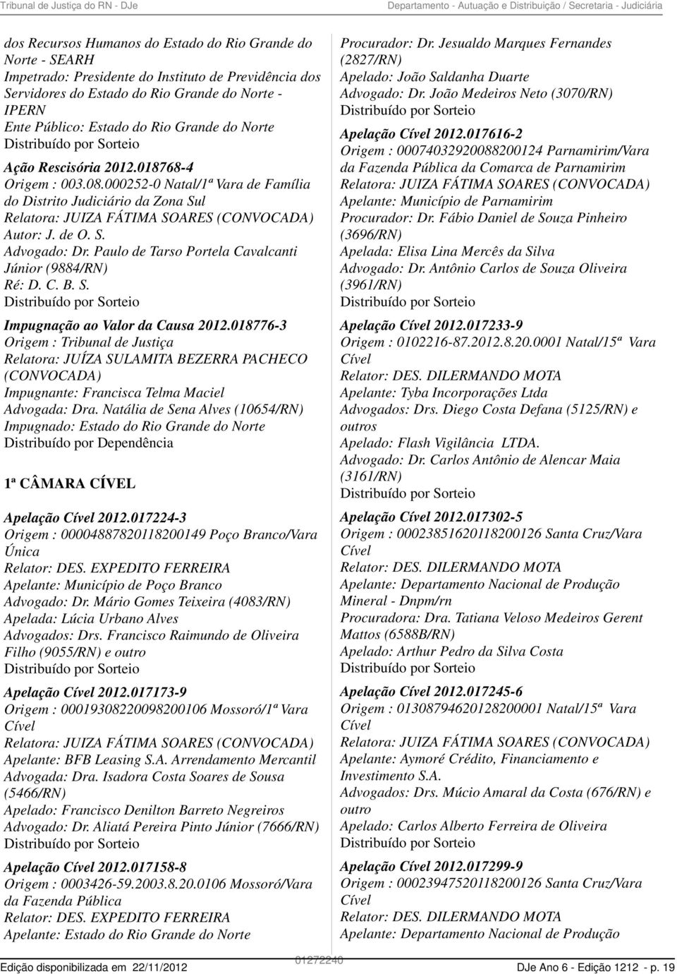 000252-0 Natal/1ª Vara de Família do Distrito Judiciário da Zona Sul Relatora: JUIZA FÁTIMA SOARES (CONVOCADA) Autor: J. de O. S. Advogado: Dr.