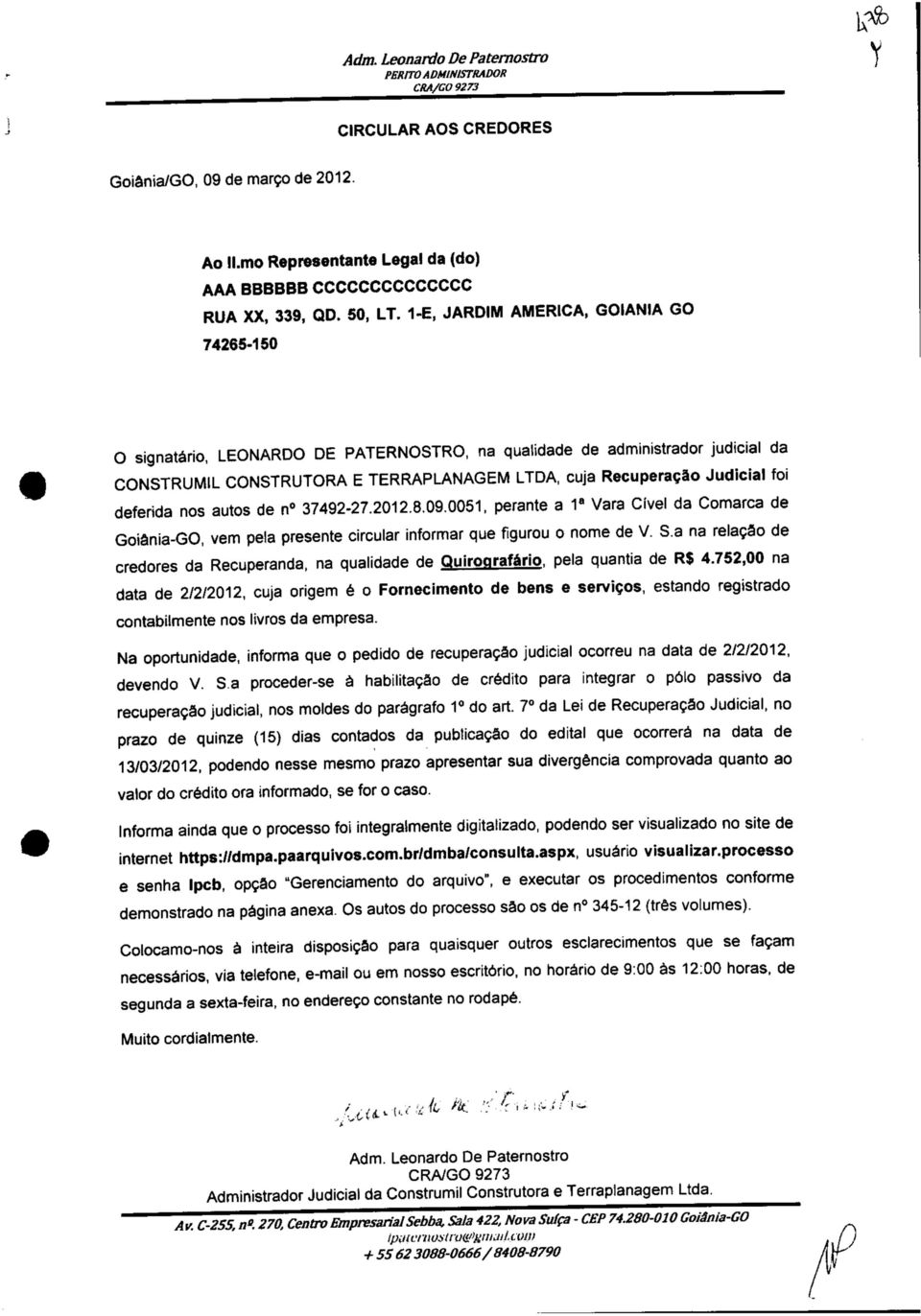 1-E, JARDIM AMERICA, GOIÂNIA GO 74265-150 O signatário, LEONARDO DE PATERNOSTRO, na qualidade de administrador judicial da CONSTRUMIL CONSTRUTORA E TERRAPLANAGEM LTDA, cuja Recuperação Judicial foi