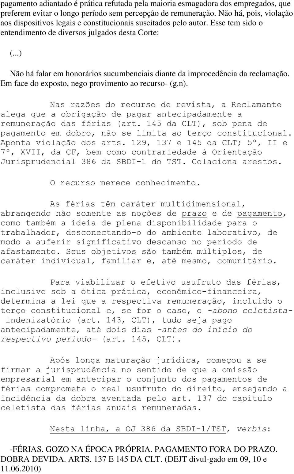 ..) Não há falar em honorários sucumbenciais diante da improcedência da reclamação. Em face do exposto, nego provimento ao recurso- (g.n).