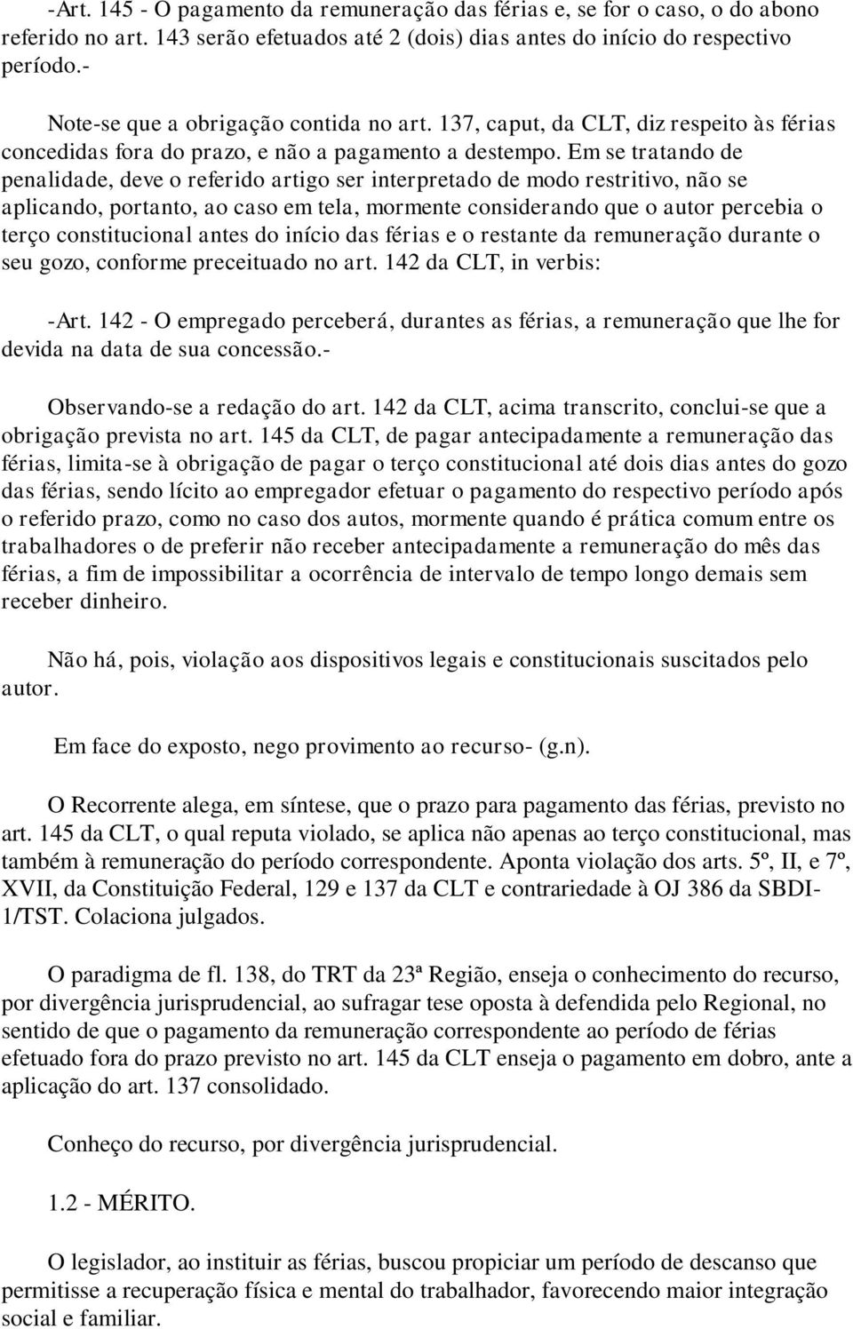 Em se tratando de penalidade, deve o referido artigo ser interpretado de modo restritivo, não se aplicando, portanto, ao caso em tela, mormente considerando que o autor percebia o terço