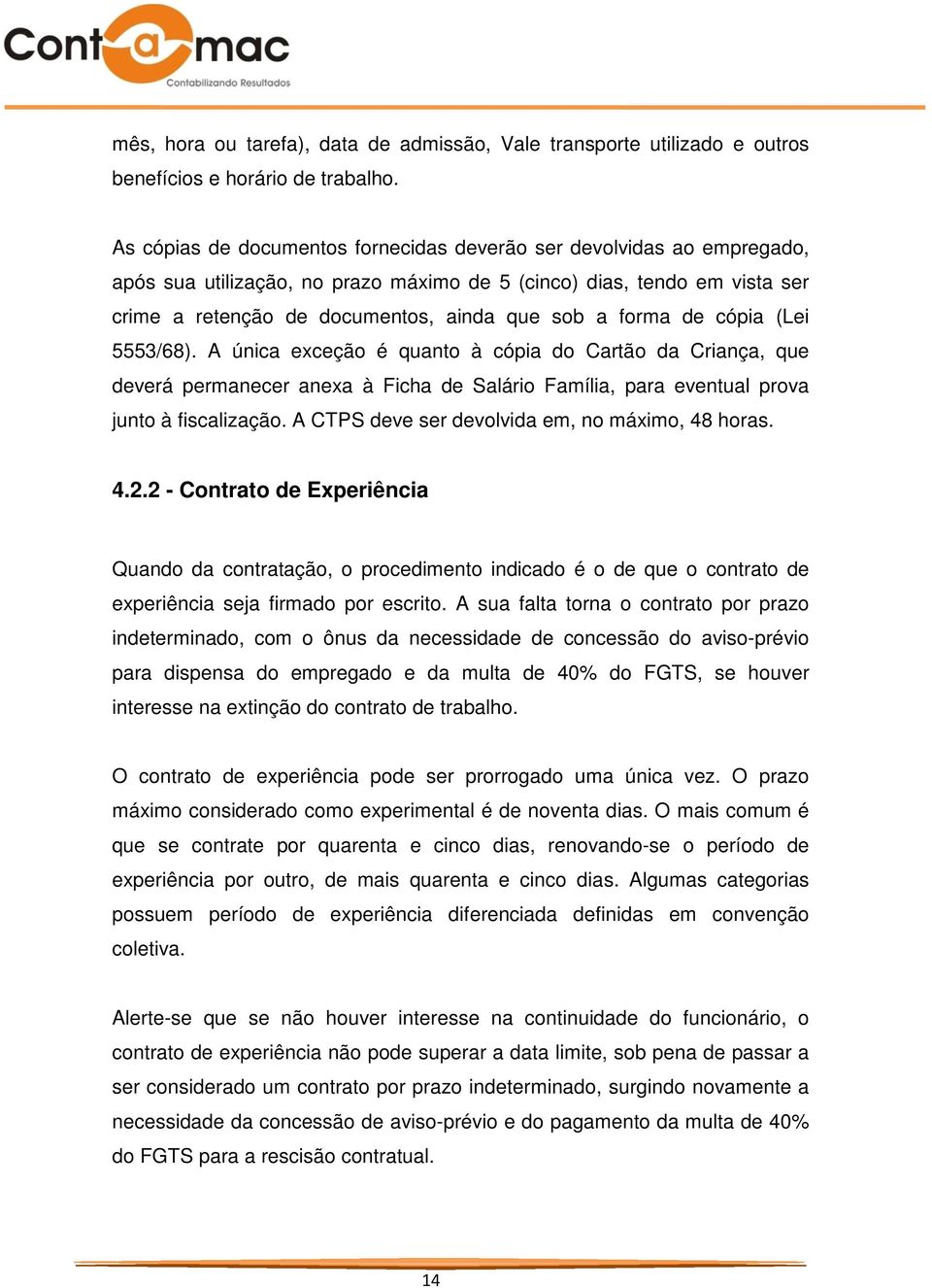 forma de cópia (Lei 5553/68). A única exceção é quanto à cópia do Cartão da Criança, que deverá permanecer anexa à Ficha de Salário Família, para eventual prova junto à fiscalização.