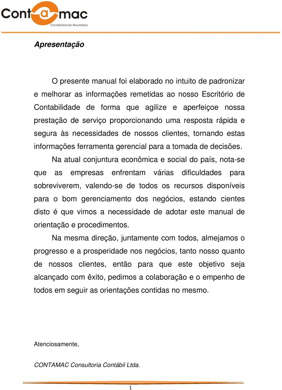 Na atual conjuntura econômica e social do país, nota-se que as empresas enfrentam várias dificuldades para sobreviverem, valendo-se de todos os recursos disponíveis para o bom gerenciamento dos