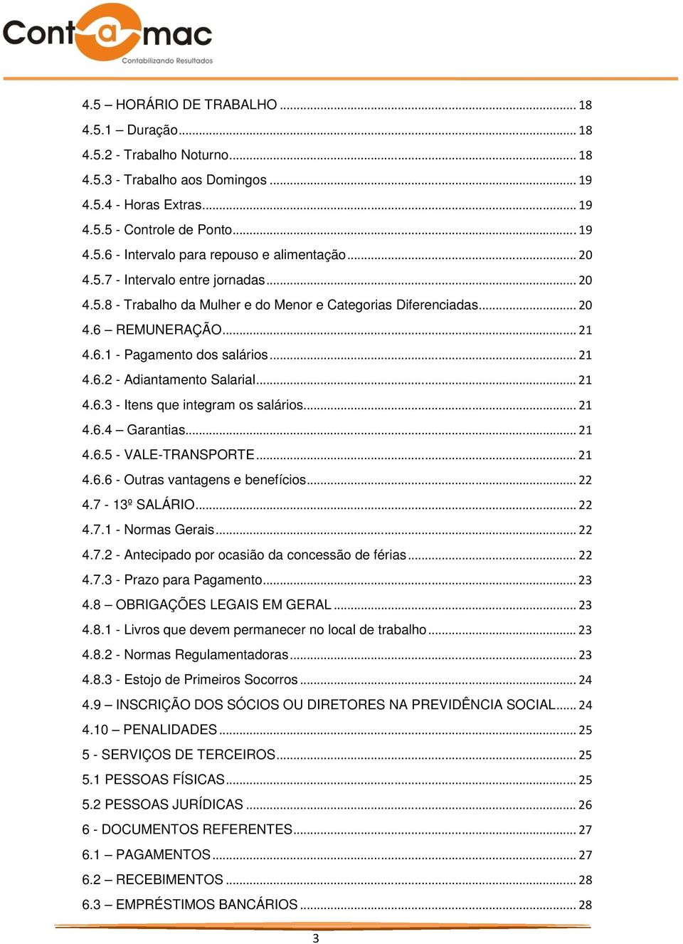 .. 21 4.6.3 - Itens que integram os salários... 21 4.6.4 Garantias... 21 4.6.5 - VALE-TRANSPORTE... 21 4.6.6 - Outras vantagens e benefícios... 22 4.7-