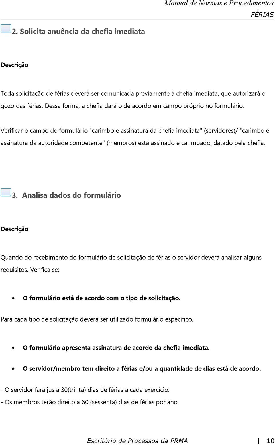 Verificar o campo do formulário "carimbo e assinatura da chefia imediata" (servidores)/ "carimbo e assinatura da autoridade competente" (membros) está assinado e carimbado, datado pela chefia. 3.