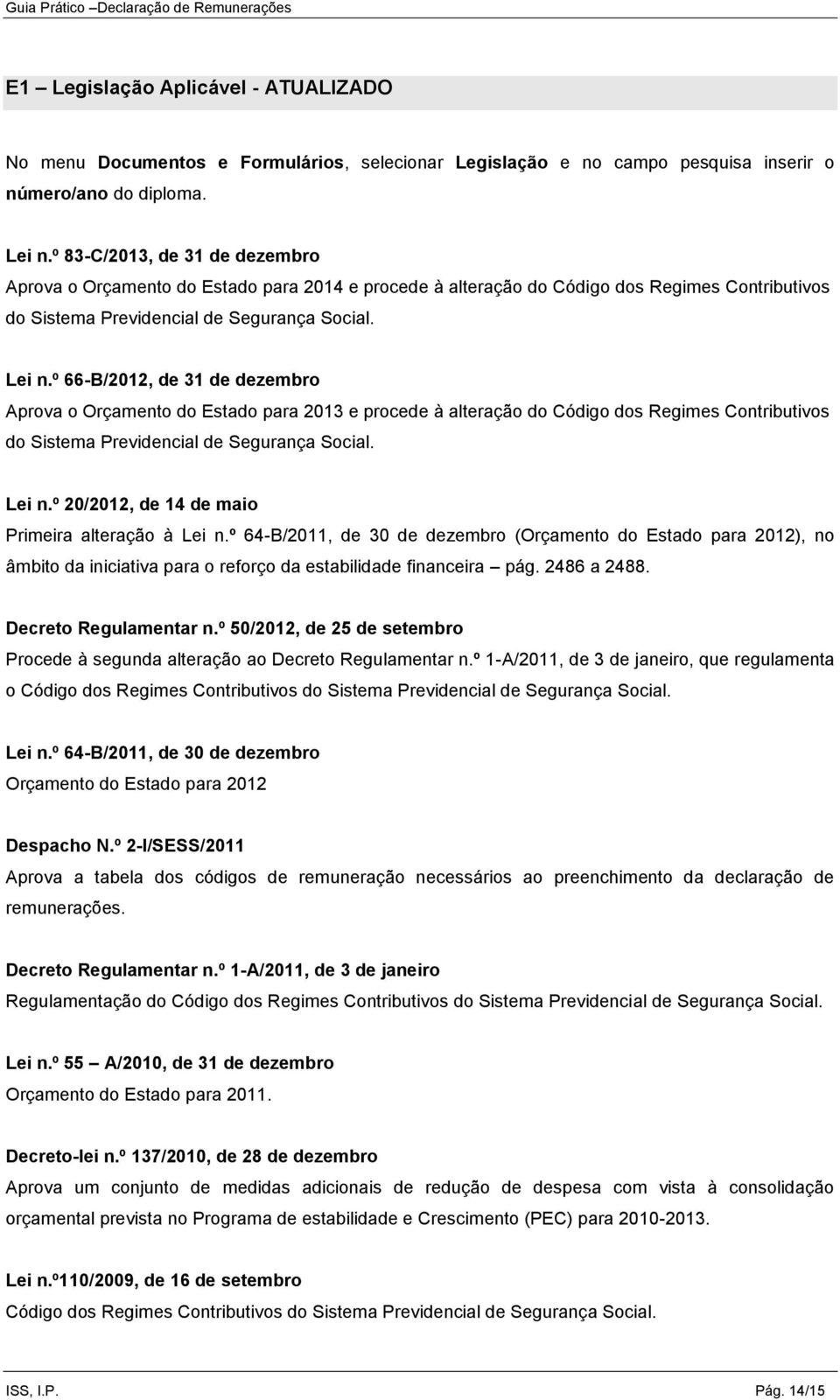 º 66-B/2012, de 31 de dezembro Aprova o Orçamento do Estado para 2013 e procede à alteração do Código dos Regimes Contributivos do Sistema Previdencial de Segurança Social. Lei n.