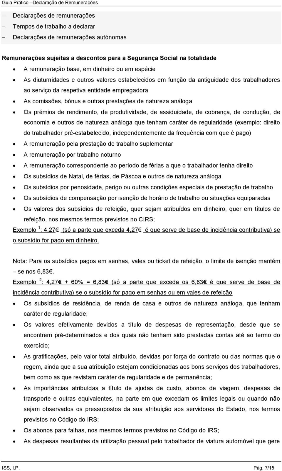 natureza análoga Os prémios de rendimento, de produtividade, de assiduidade, de cobrança, de condução, de economia e outros de natureza análoga que tenham caráter de regularidade (exemplo: direito do