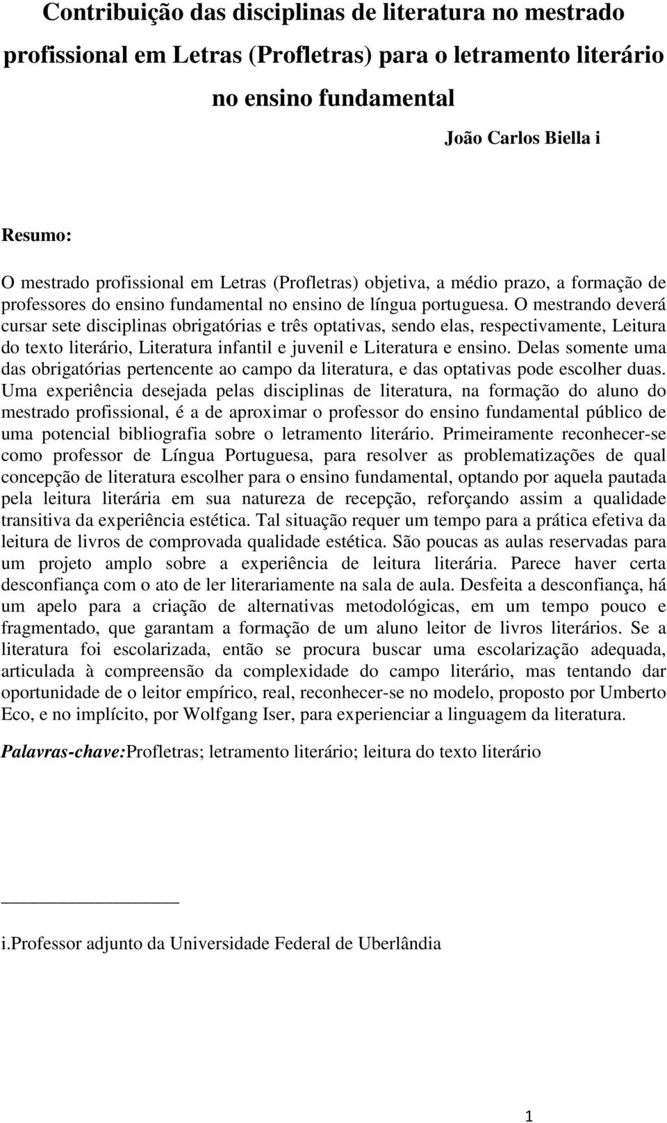 O mestrando deverá cursar sete disciplinas obrigatórias e três optativas, sendo elas, respectivamente, Leitura do texto literário, Literatura infantil e juvenil e Literatura e ensino.