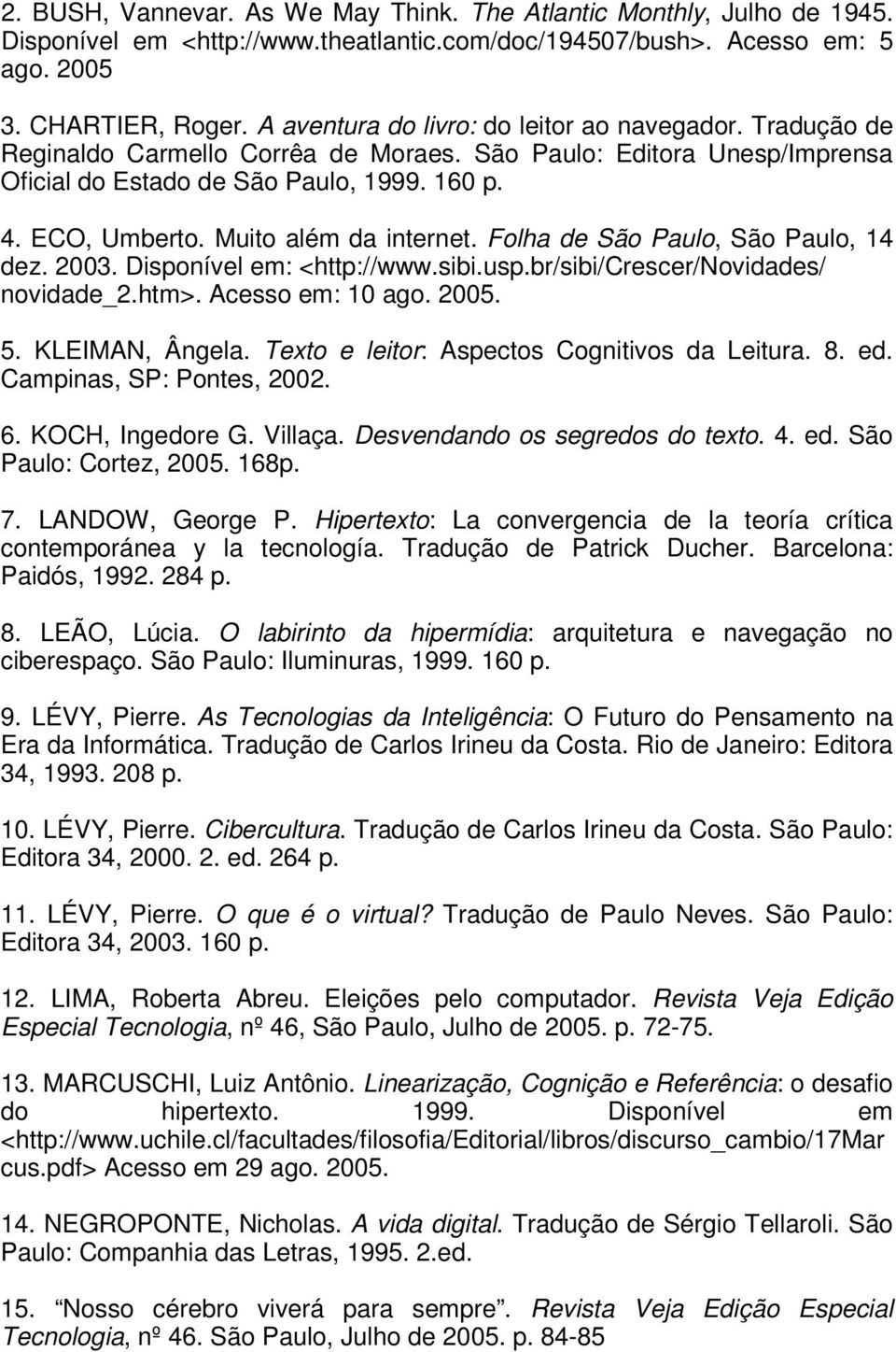 Muito além da internet. Folha de São Paulo, São Paulo, 14 dez. 2003. Disponível em: <http://www.sibi.usp.br/sibi/crescer/novidades/ novidade_2.htm>. Acesso em: 10 ago. 2005. 5. KLEIMAN, Ângela.