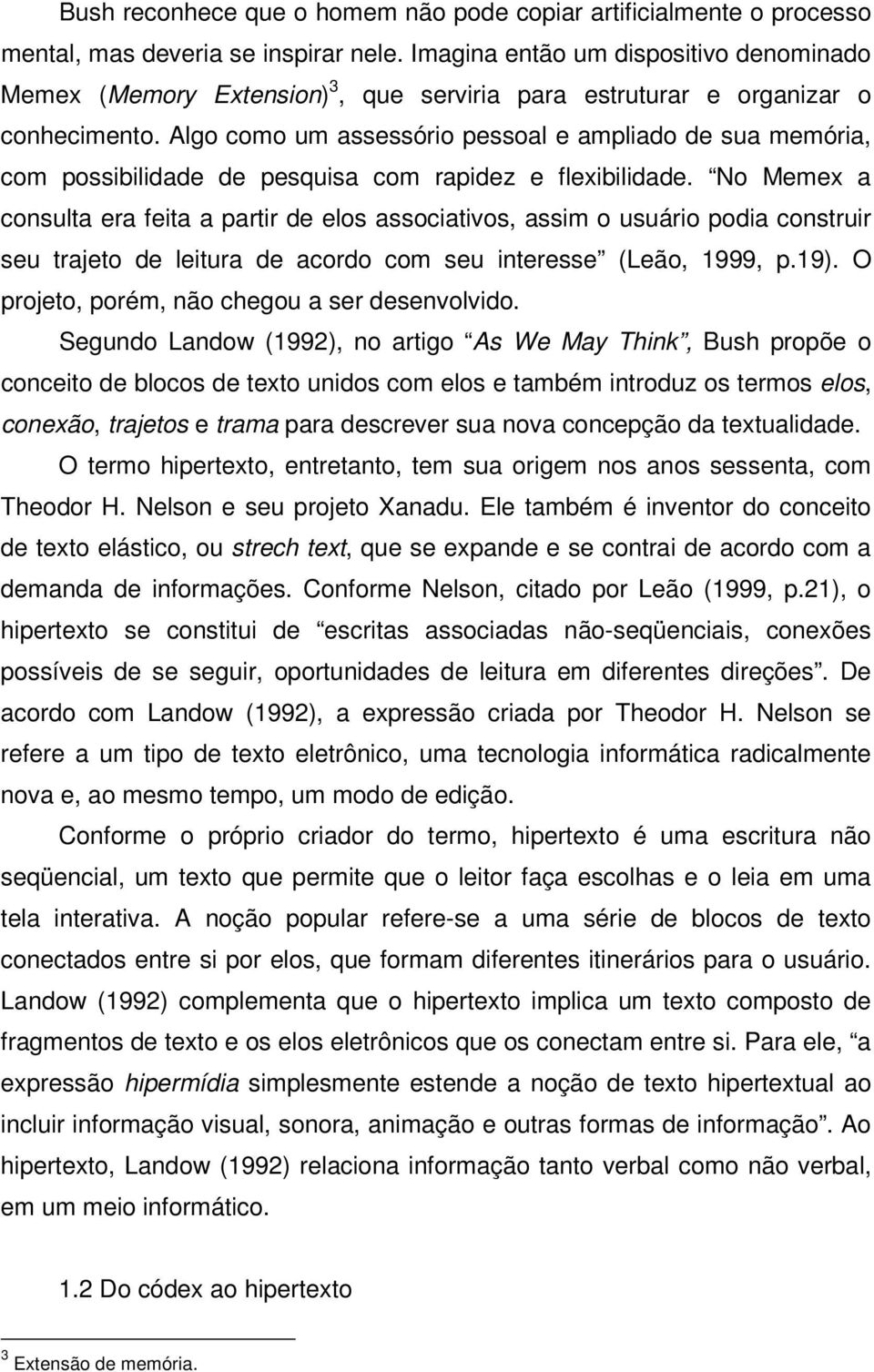 Algo como um assessório pessoal e ampliado de sua memória, com possibilidade de pesquisa com rapidez e flexibilidade.