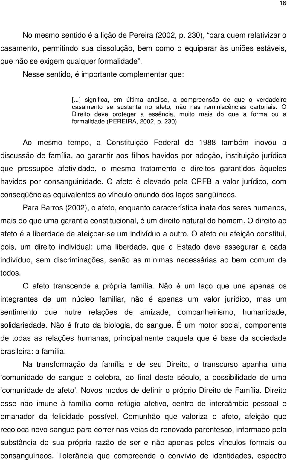 O Direito deve proteger a essência, muito mais do que a forma ou a formalidade (PEREIRA, 2002, p.