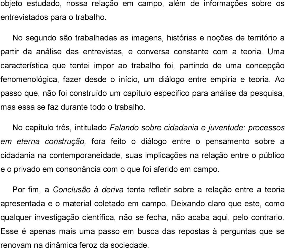 Uma característica que tentei impor ao trabalho foi, partindo de uma concepção fenomenológica, fazer desde o início, um diálogo entre empiria e teoria.