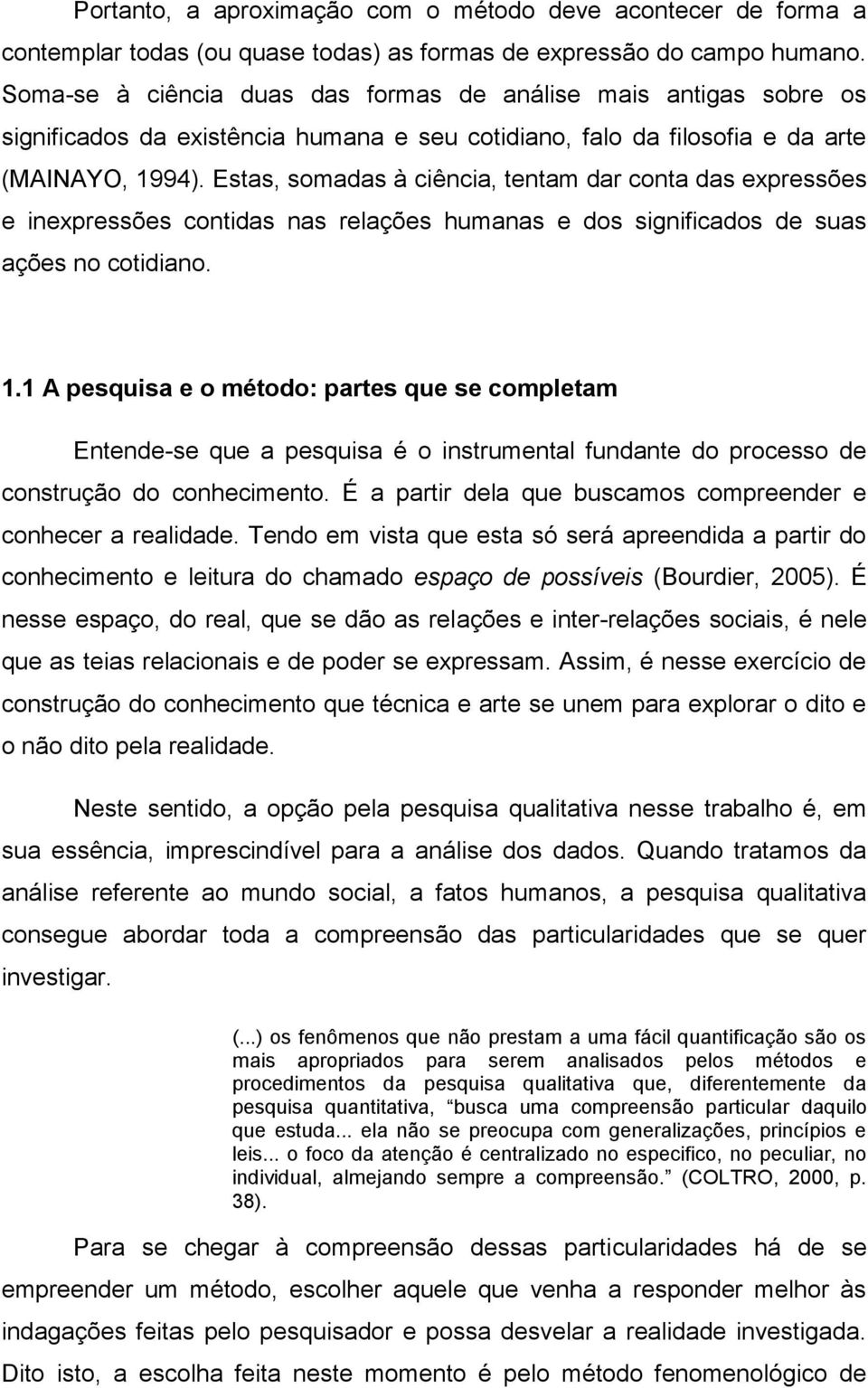 Estas, somadas à ciência, tentam dar conta das expressões e inexpressões contidas nas relações humanas e dos significados de suas ações no cotidiano. 1.