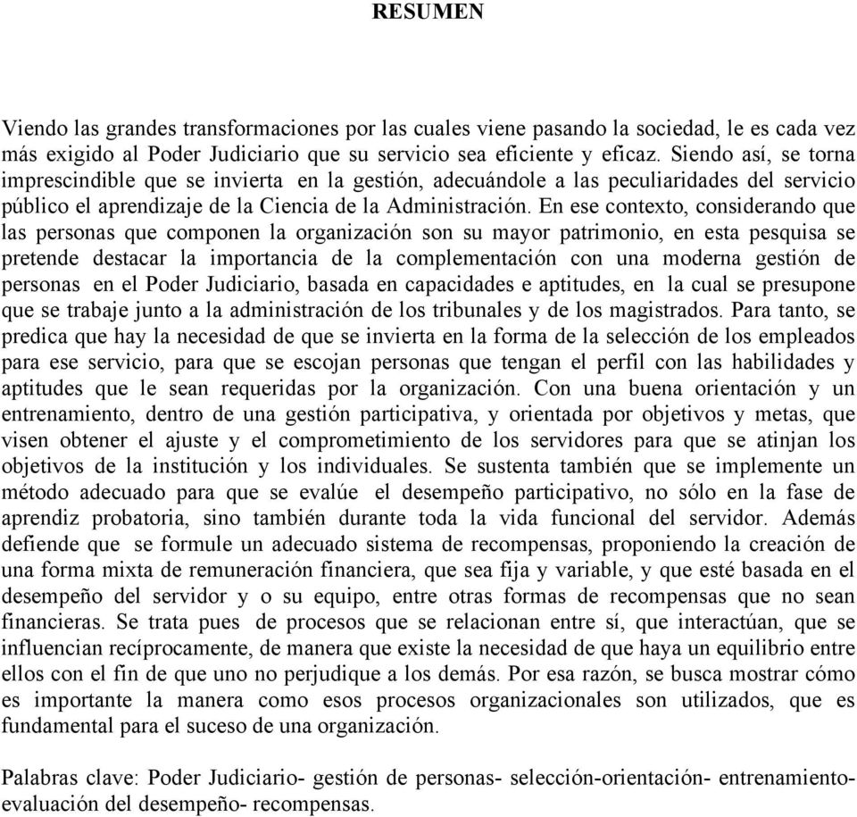 En ese contexto, considerando que las personas que componen la organización son su mayor patrimonio, en esta pesquisa se pretende destacar la importancia de la complementación con una moderna gestión