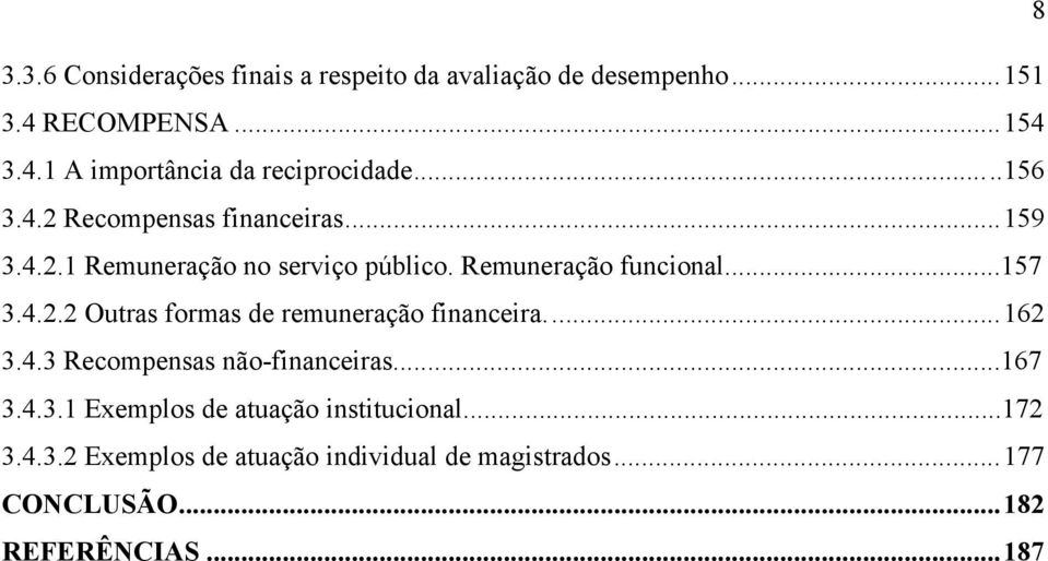 ..162 3.4.3 Recompensas não-financeiras...167 3.4.3.1 Exemplos de atuação institucional...172 3.4.3.2 Exemplos de atuação individual de magistrados.