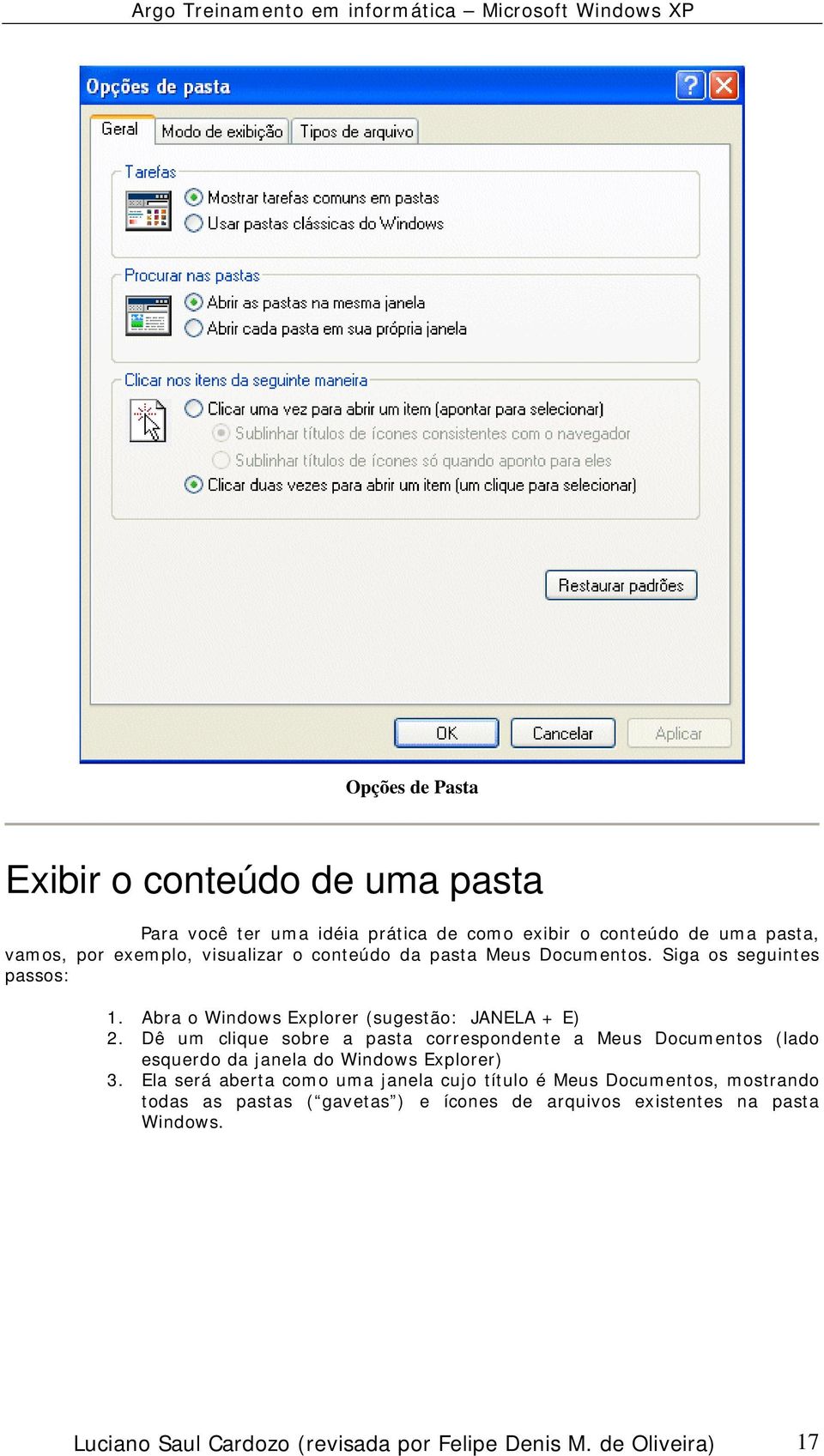 Dê um clique sobre a pasta correspondente a Meus Documentos (lado esquerdo da janela do Windows Explorer) 3.
