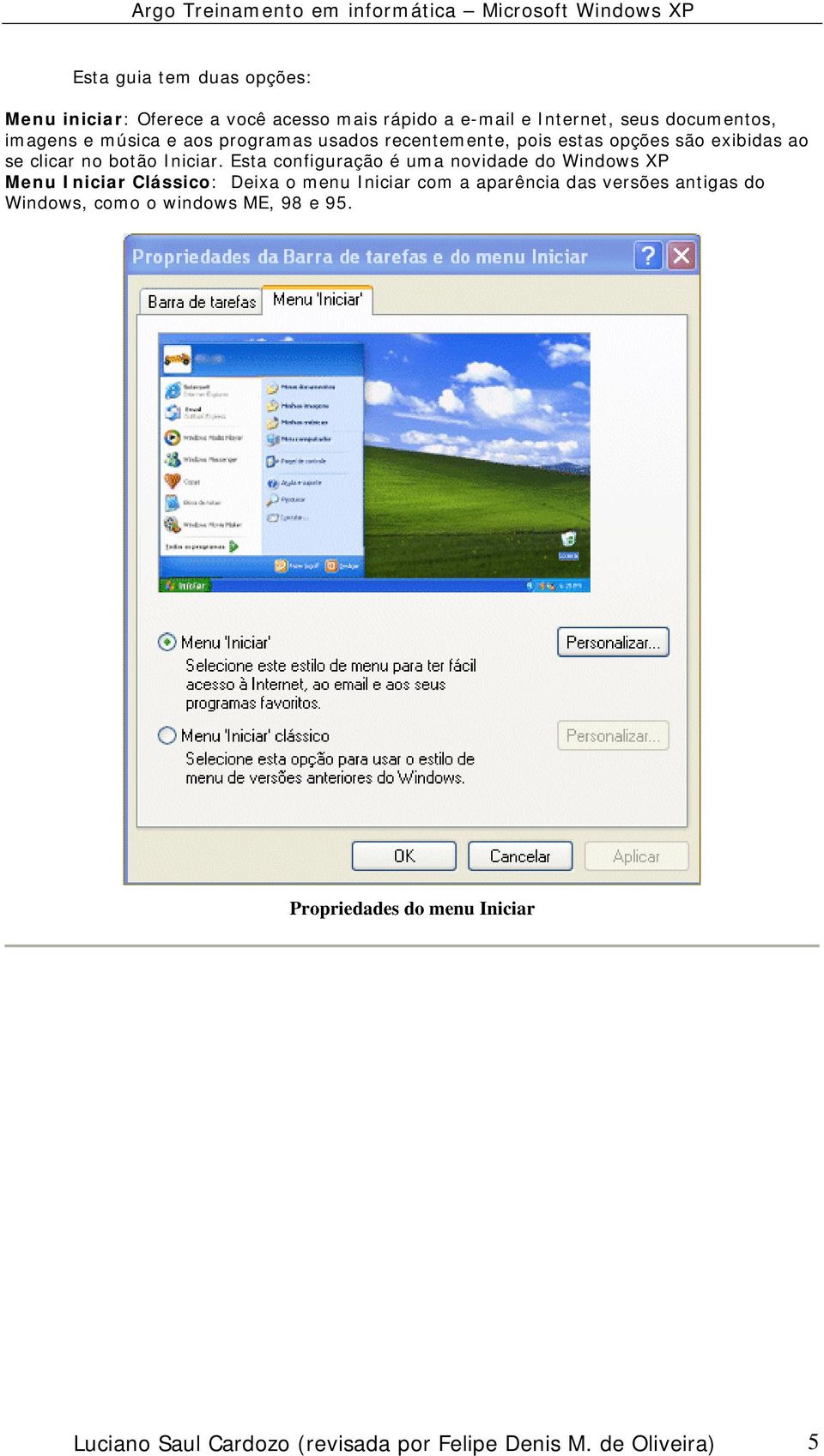 Esta configuração é uma novidade do Windows XP Menu Iniciar Clássico: Deixa o menu Iniciar com a aparência das versões