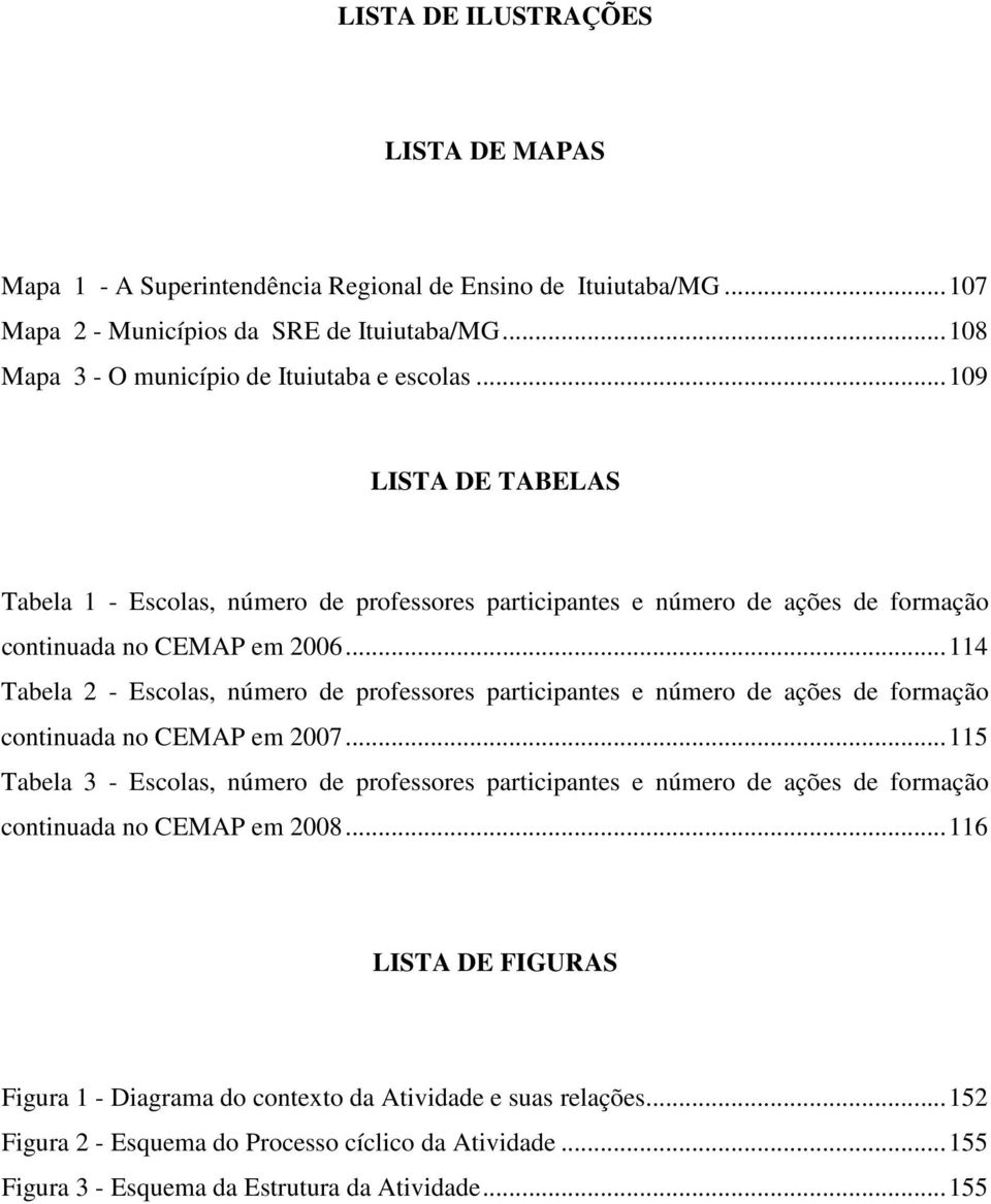 .. 114 Tabela 2 - Escolas, número de professores participantes e número de ações de formação continuada no CEMAP em 2007.