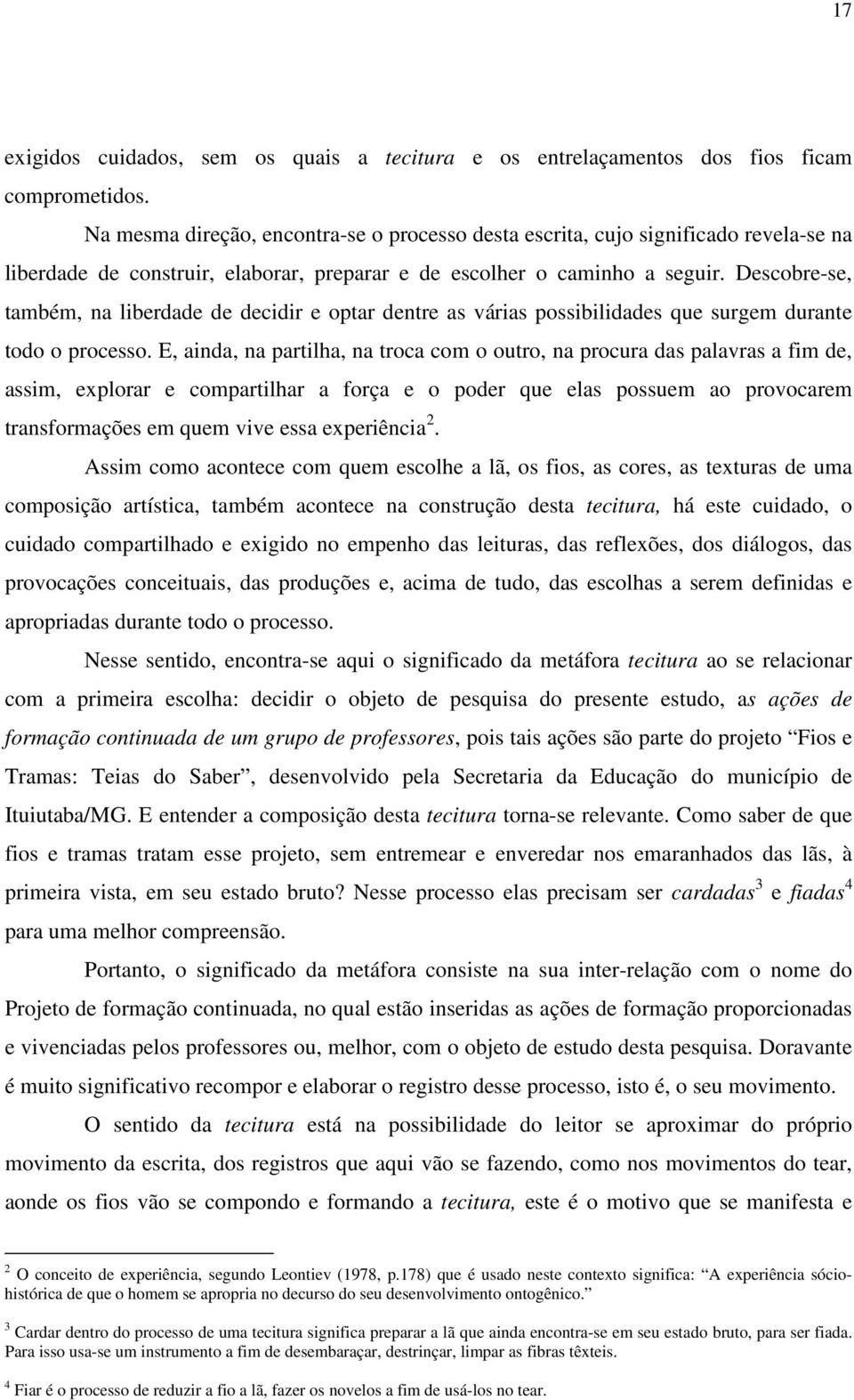 Descobre-se, também, na liberdade de decidir e optar dentre as várias possibilidades que surgem durante todo o processo.